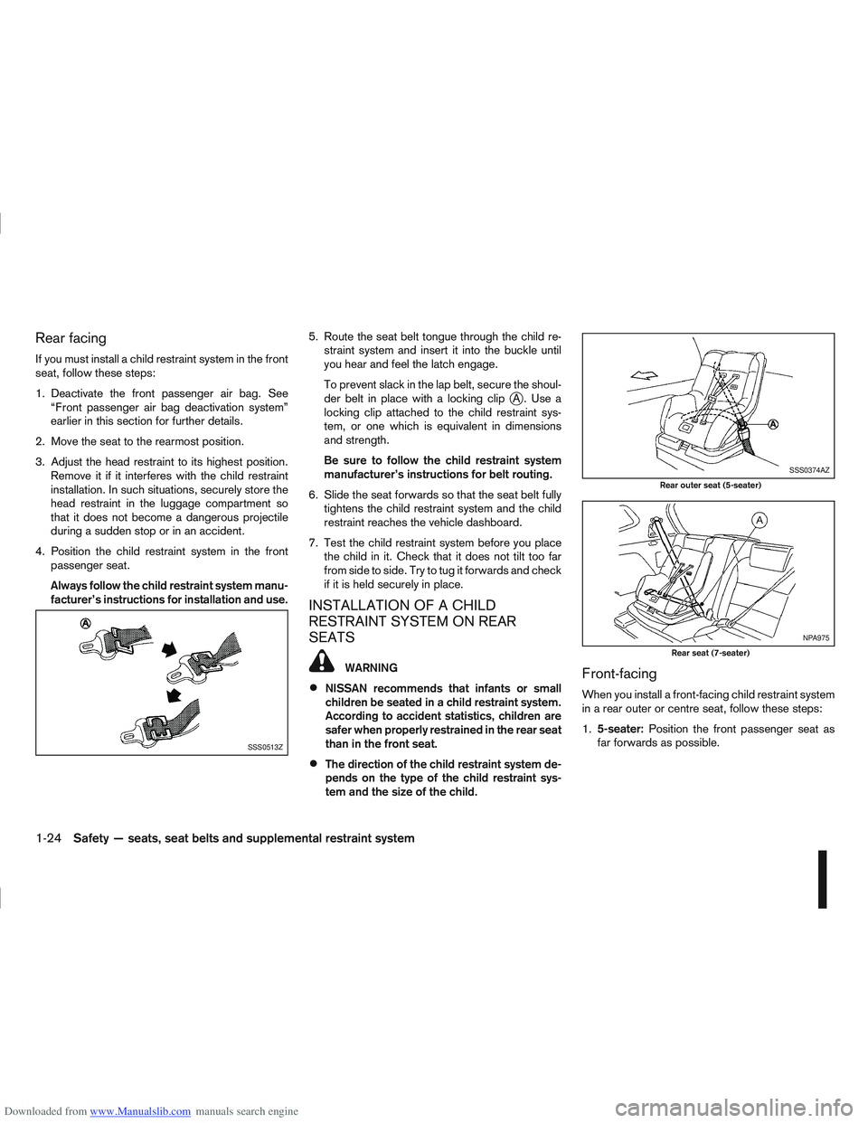 NISSAN QASHQAI 2011 Service Manual Downloaded from www.Manualslib.com manuals search engine Rear facing
If you must install a child restraint system in the front
seat, follow these steps:
1. Deactivate the front passenger air bag. See NISSAN QASHQAI 2011 Service Manual Downloaded from www.Manualslib.com manuals search engine Rear facing
If you must install a child restraint system in the front
seat, follow these steps:
1. Deactivate the front passenger air bag. See