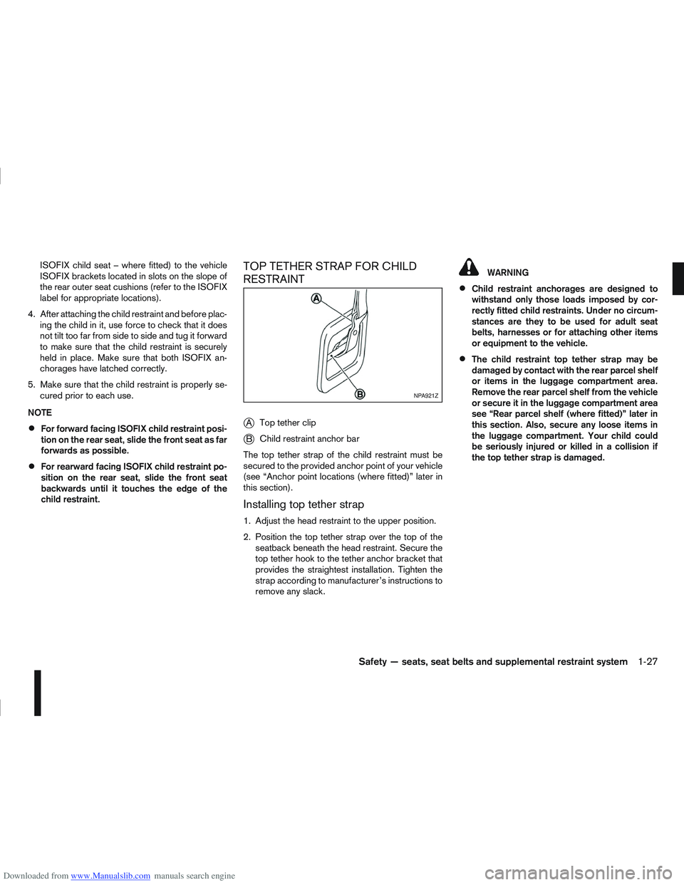 NISSAN QASHQAI 2011 Service Manual Downloaded from www.Manualslib.com manuals search engine ISOFIX child seat – where fitted) to the vehicle
ISOFIX brackets located in slots on the slope of
the rear outer seat cushions (refer to the NISSAN QASHQAI 2011 Service Manual Downloaded from www.Manualslib.com manuals search engine ISOFIX child seat – where fitted) to the vehicle
ISOFIX brackets located in slots on the slope of
the rear outer seat cushions (refer to the