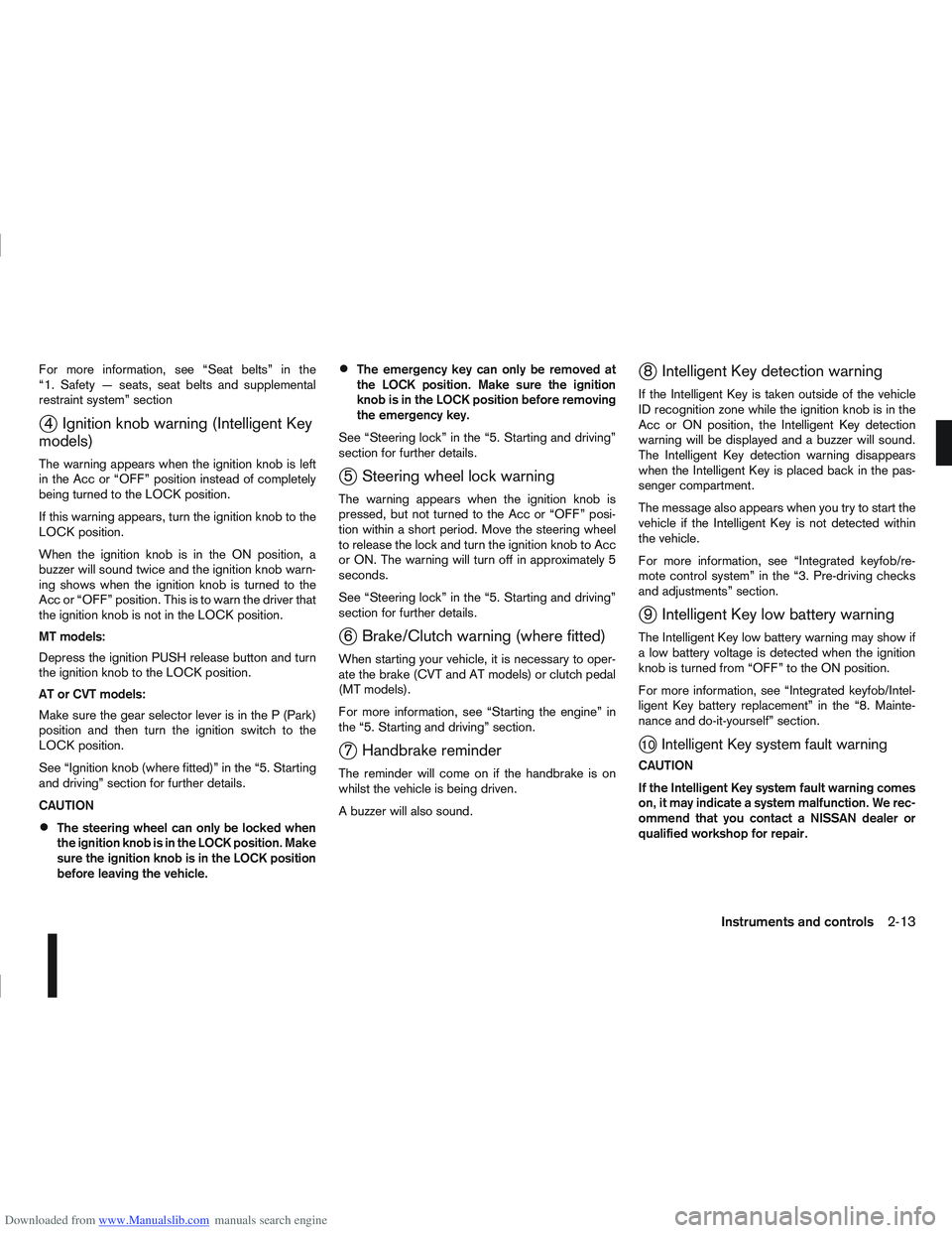 NISSAN QASHQAI 2011  Owners Manual Downloaded from www.Manualslib.com manuals search engine For more information, see “Seat belts” in the
“1. Safety — seats, seat belts and supplemental
restraint system” section
j4 Ignition k