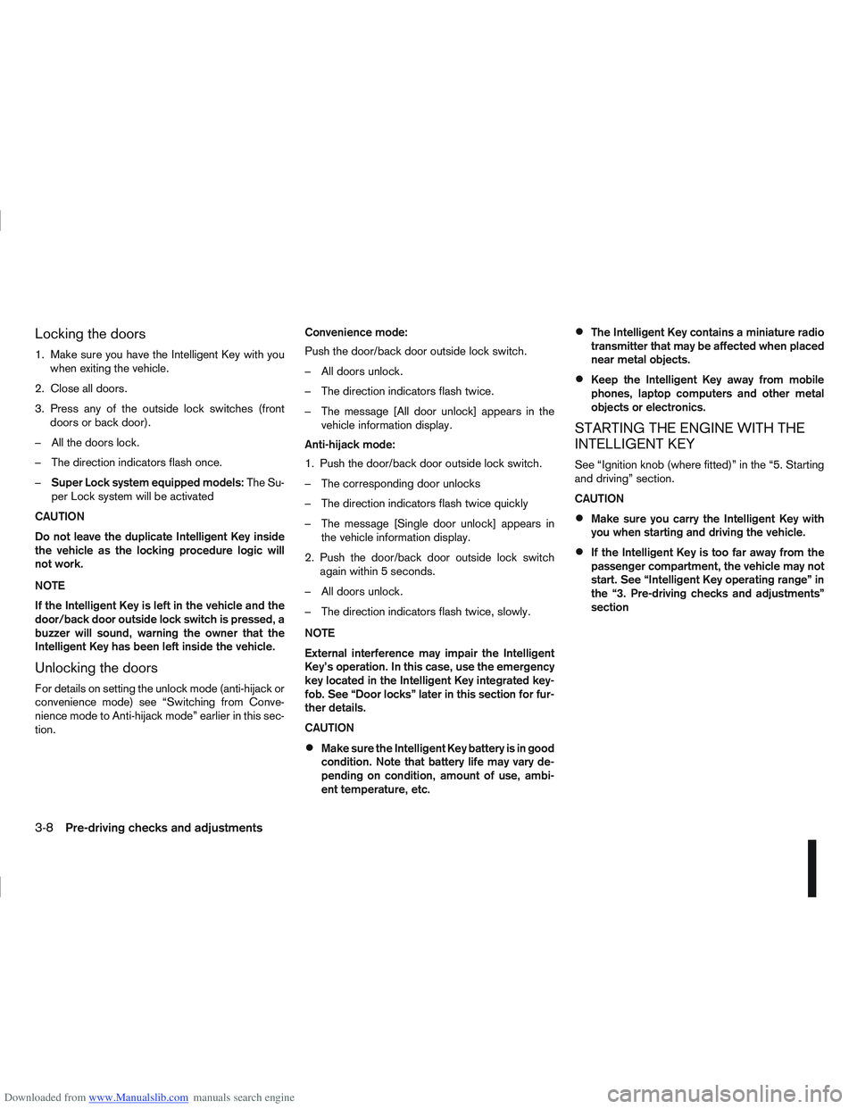 NISSAN QASHQAI 2011 Owners Manual Downloaded from www.Manualslib.com manuals search engine Locking the doors
1. Make sure you have the Intelligent Key with youwhen exiting the vehicle.
2. Close all doors.
3. Press any of the outside l NISSAN QASHQAI 2011 Owners Manual Downloaded from www.Manualslib.com manuals search engine Locking the doors
1. Make sure you have the Intelligent Key with youwhen exiting the vehicle.
2. Close all doors.
3. Press any of the outside l