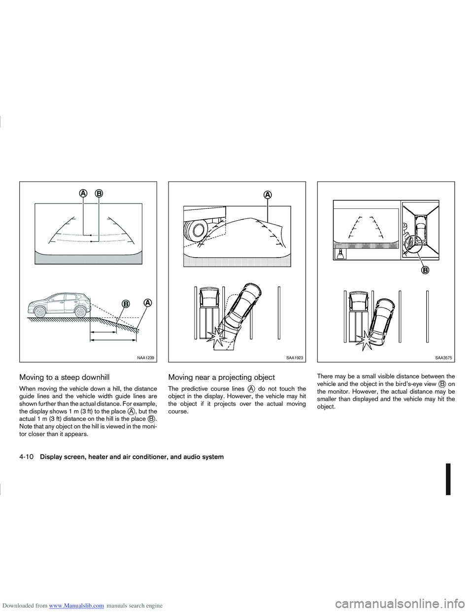 NISSAN QASHQAI 2010 Owners Manual Downloaded from www.Manualslib.com manuals search engine Moving to a steep downhill
When moving the vehicle down a hill, the distance
guide lines and the vehicle width guide lines are
shown further th NISSAN QASHQAI 2010 Owners Manual Downloaded from www.Manualslib.com manuals search engine Moving to a steep downhill
When moving the vehicle down a hill, the distance
guide lines and the vehicle width guide lines are
shown further th
