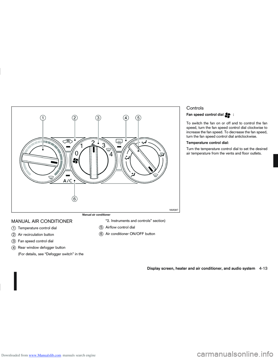 NISSAN QASHQAI 2010 Owners Manual Downloaded from www.Manualslib.com manuals search engine MANUAL AIR CONDITIONER
j
1Temperature control dial
j2Air recirculation button
j3Fan speed control dial
j4Rear window defogger button
(For detai NISSAN QASHQAI 2010 Owners Manual Downloaded from www.Manualslib.com manuals search engine MANUAL AIR CONDITIONER
j
1Temperature control dial
j2Air recirculation button
j3Fan speed control dial
j4Rear window defogger button
(For detai