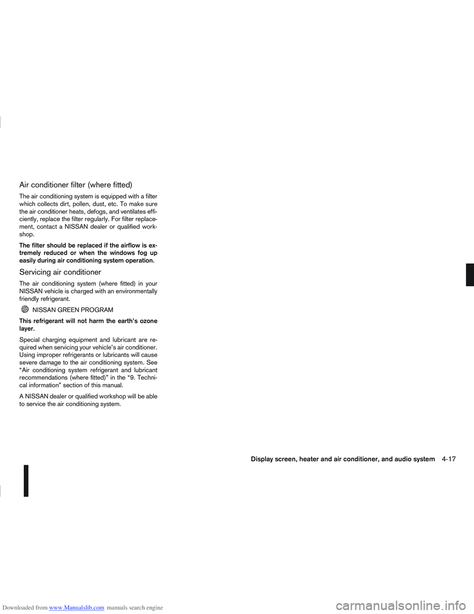 NISSAN QASHQAI 2010 Owners Manual Downloaded from www.Manualslib.com manuals search engine Air conditioner filter (where fitted)
The air conditioning system is equipped with a filter
which collects dirt, pollen, dust, etc. To make sur NISSAN QASHQAI 2010 Owners Manual Downloaded from www.Manualslib.com manuals search engine Air conditioner filter (where fitted)
The air conditioning system is equipped with a filter
which collects dirt, pollen, dust, etc. To make sur