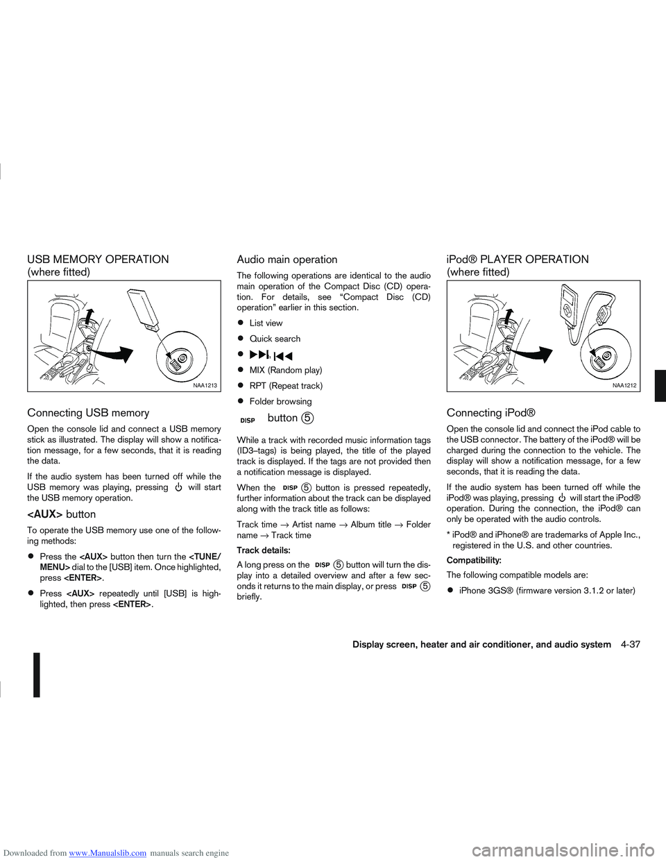 NISSAN QASHQAI 2010 Owners Manual Downloaded from www.Manualslib.com manuals search engine USB MEMORY OPERATION
(where fitted)
Connecting USB memory
Open the console lid and connect a USB memory
stick as illustrated. The display will NISSAN QASHQAI 2010 Owners Manual Downloaded from www.Manualslib.com manuals search engine USB MEMORY OPERATION
(where fitted)
Connecting USB memory
Open the console lid and connect a USB memory
stick as illustrated. The display will