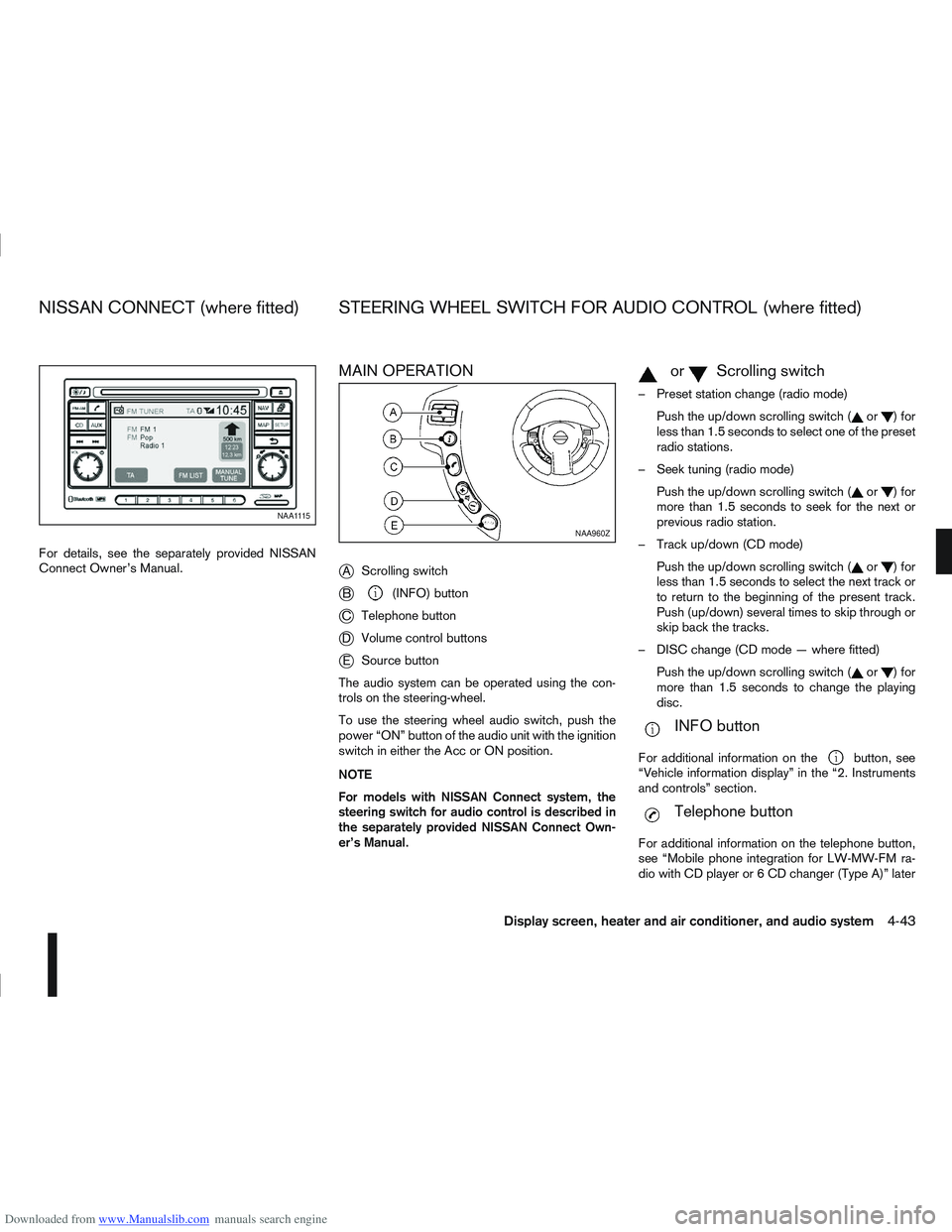 NISSAN QASHQAI 2010 Owners Manual Downloaded from www.Manualslib.com manuals search engine For details, see the separately provided NISSAN
Connect Owner’s Manual.
MAIN OPERATION
j
AScrolling switch
jB(INFO) button
jC Telephone butto NISSAN QASHQAI 2010 Owners Manual Downloaded from www.Manualslib.com manuals search engine For details, see the separately provided NISSAN
Connect Owner’s Manual.
MAIN OPERATION
j
AScrolling switch
jB(INFO) button
jC Telephone butto