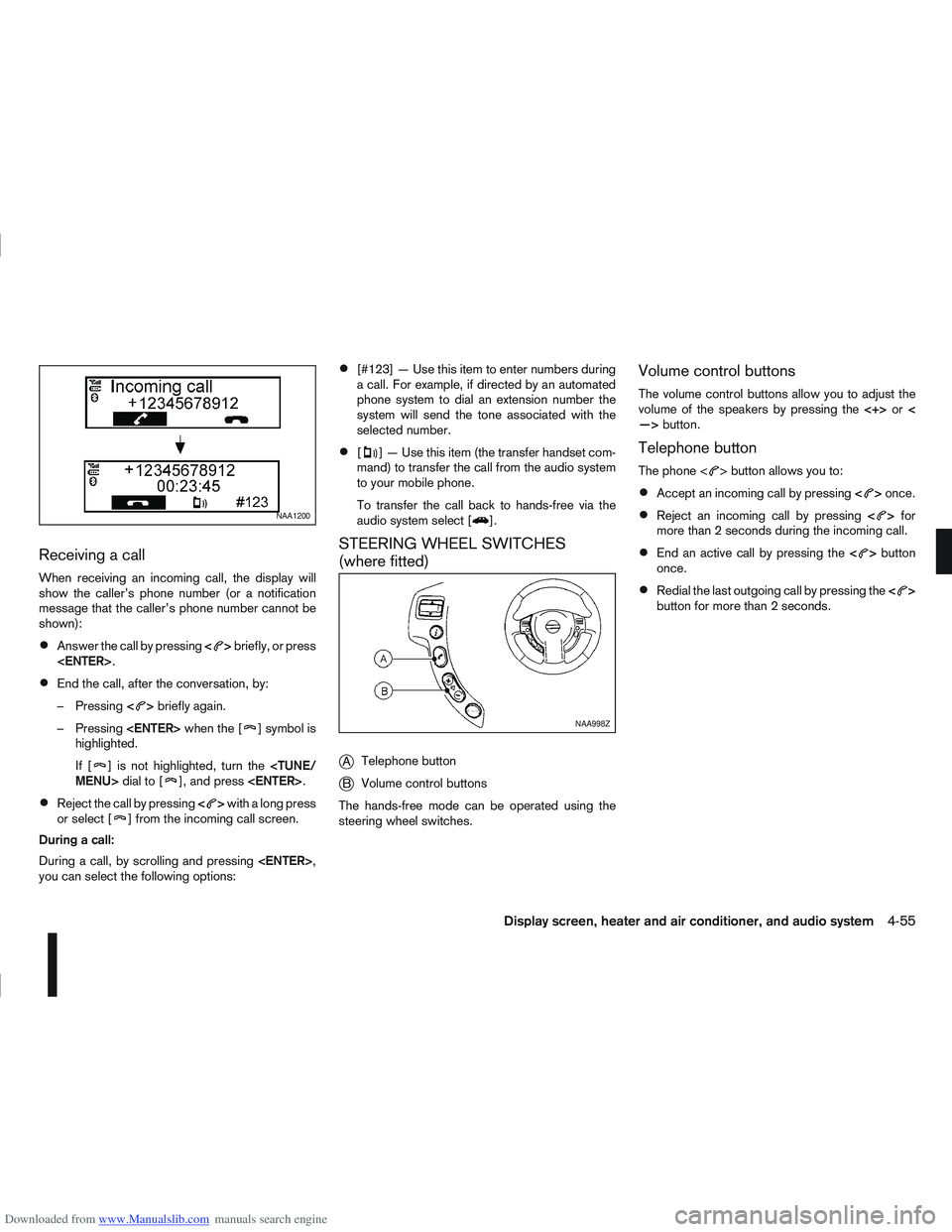NISSAN QASHQAI 2010 Owners Manual Downloaded from www.Manualslib.com manuals search engine Receiving a call
When receiving an incoming call, the display will
show the caller’s phone number (or a notification
message that the caller NISSAN QASHQAI 2010 Owners Manual Downloaded from www.Manualslib.com manuals search engine Receiving a call
When receiving an incoming call, the display will
show the caller’s phone number (or a notification
message that the caller
