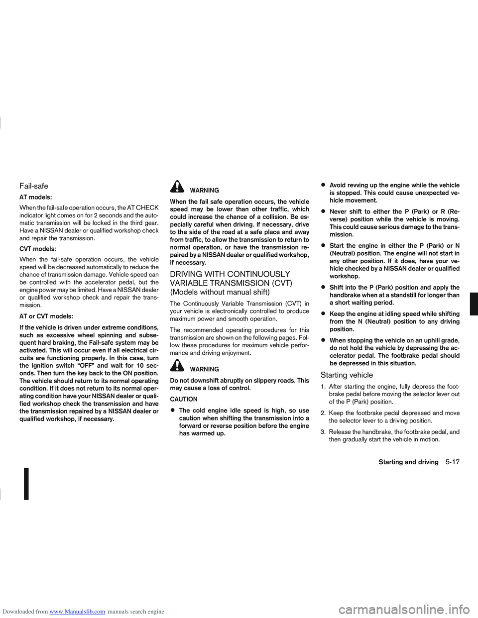 NISSAN QASHQAI 2010 Owners Manual Downloaded from www.Manualslib.com manuals search engine Fail-safe
AT models:
When the fail-safe operation occurs, the AT CHECK
indicator light comes on for 2 seconds and the auto-
matic transmission NISSAN QASHQAI 2010 Owners Manual Downloaded from www.Manualslib.com manuals search engine Fail-safe
AT models:
When the fail-safe operation occurs, the AT CHECK
indicator light comes on for 2 seconds and the auto-
matic transmission