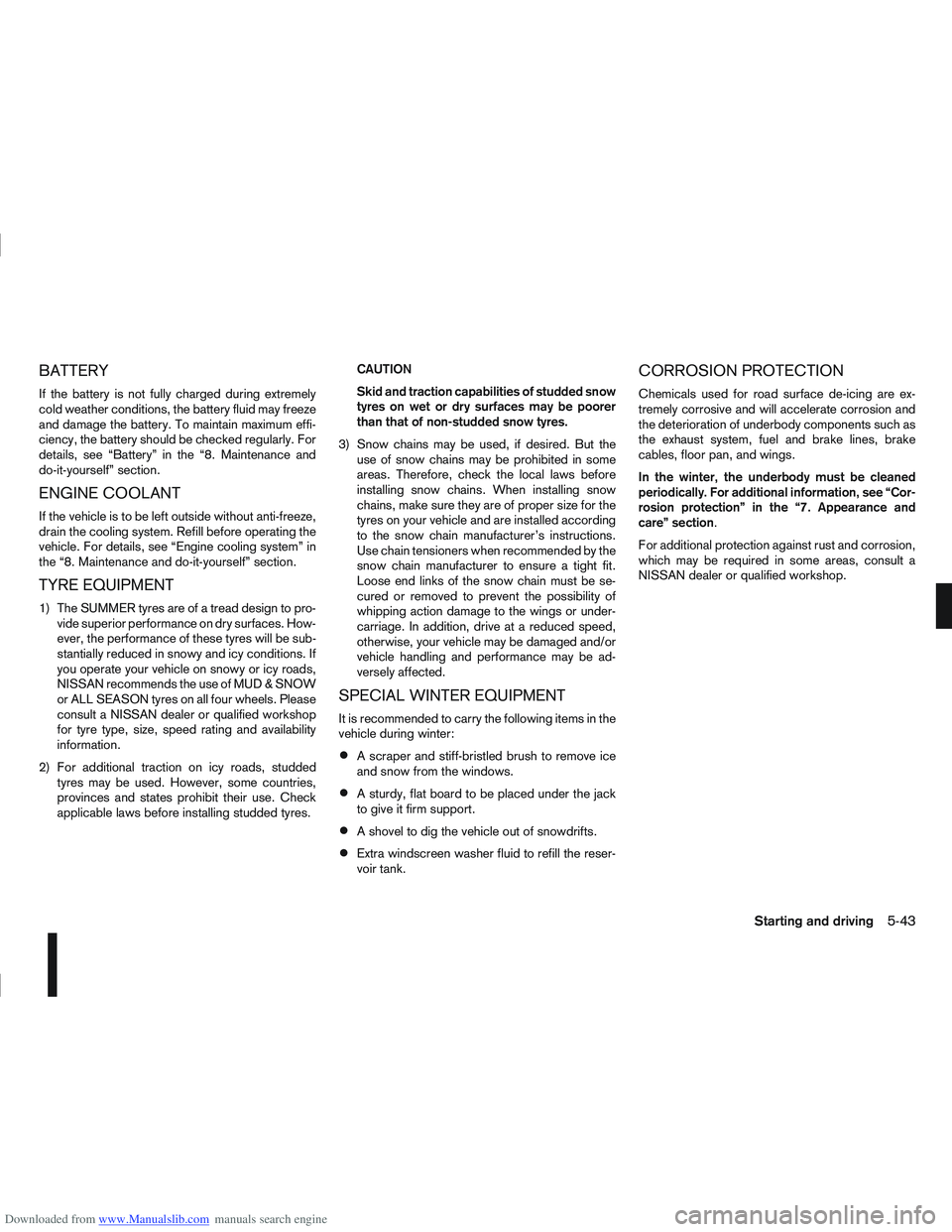 NISSAN QASHQAI 2010 Owners Manual Downloaded from www.Manualslib.com manuals search engine BATTERY
If the battery is not fully charged during extremely
cold weather conditions, the battery fluid may freeze
and damage the battery. To m NISSAN QASHQAI 2010 Owners Manual Downloaded from www.Manualslib.com manuals search engine BATTERY
If the battery is not fully charged during extremely
cold weather conditions, the battery fluid may freeze
and damage the battery. To m