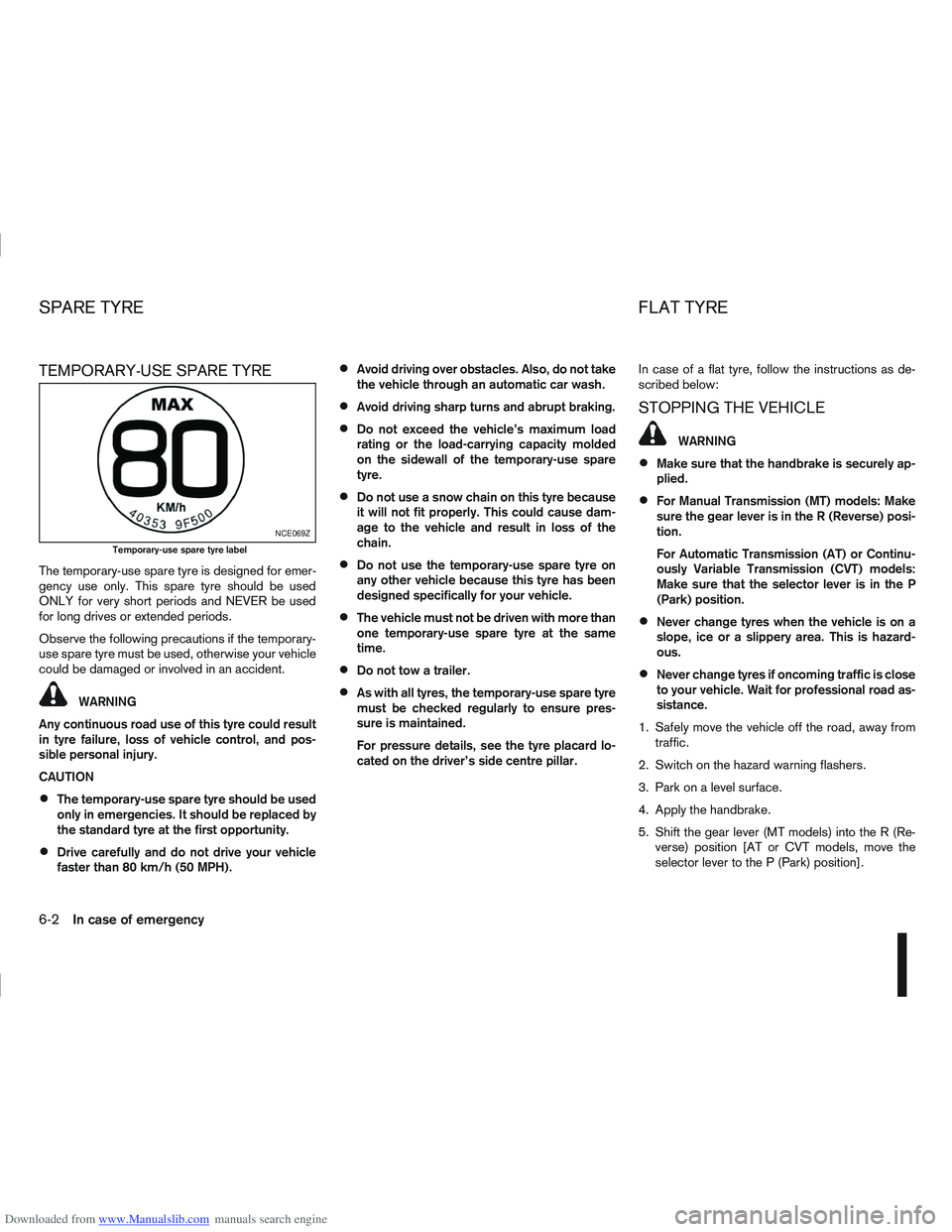 NISSAN QASHQAI 2010 Owners Manual Downloaded from www.Manualslib.com manuals search engine TEMPORARY-USE SPARE TYRE
The temporary-use spare tyre is designed for emer-
gency use only. This spare tyre should be used
ONLY for very short NISSAN QASHQAI 2010 Owners Manual Downloaded from www.Manualslib.com manuals search engine TEMPORARY-USE SPARE TYRE
The temporary-use spare tyre is designed for emer-
gency use only. This spare tyre should be used
ONLY for very short