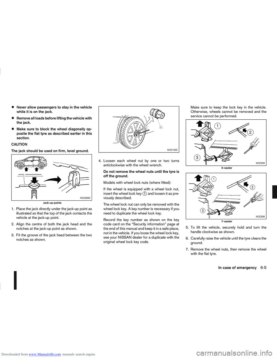 NISSAN QASHQAI 2010 Owners Manual Downloaded from www.Manualslib.com manuals search engine Never allow passengers to stay in the vehicle
while it is on the jack.
Remove all loads before lifting the vehicle with
the jack.
Make sure to NISSAN QASHQAI 2010 Owners Manual Downloaded from www.Manualslib.com manuals search engine Never allow passengers to stay in the vehicle
while it is on the jack.
Remove all loads before lifting the vehicle with
the jack.
Make sure to