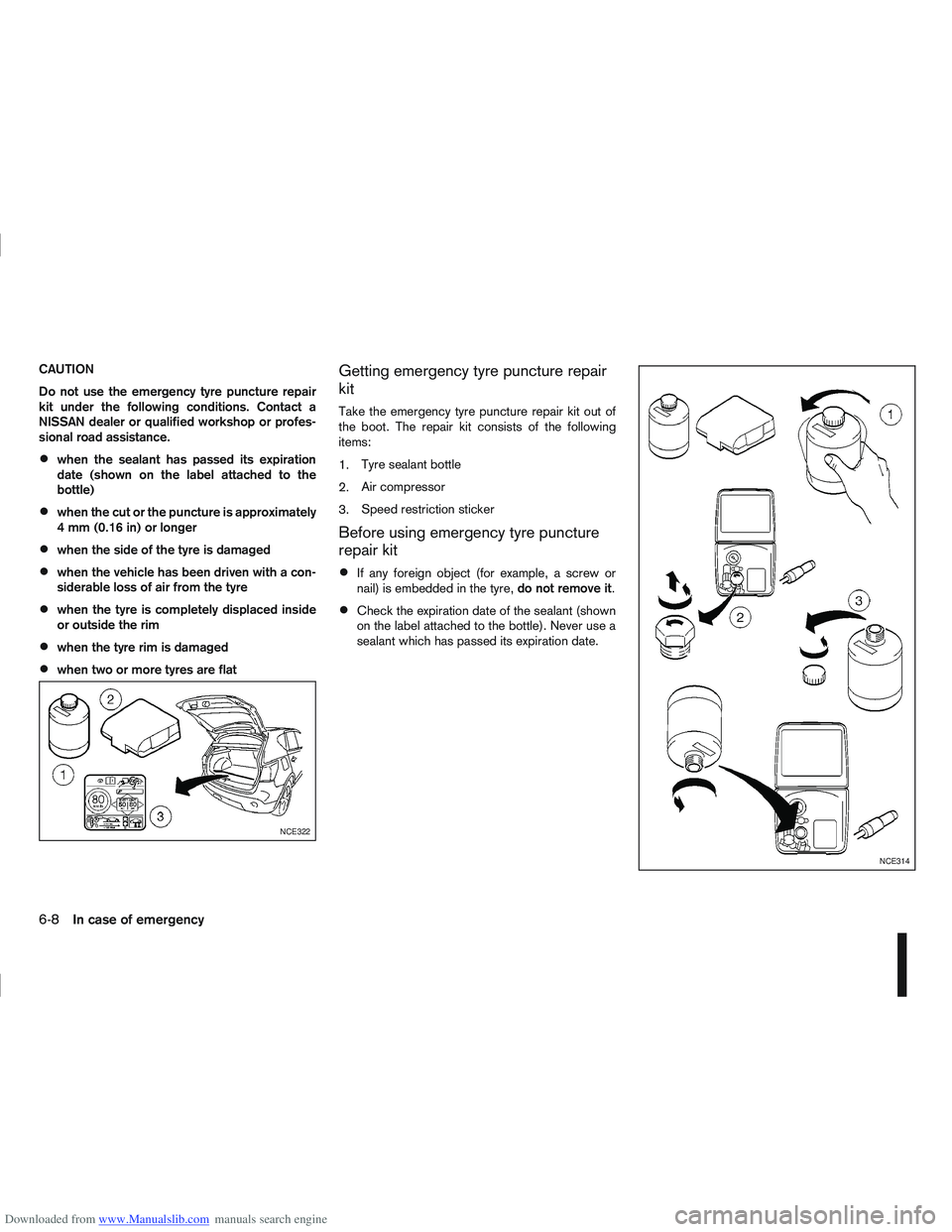 NISSAN QASHQAI 2010 Owners Manual Downloaded from www.Manualslib.com manuals search engine CAUTION
Do not use the emergency tyre puncture repair
kit under the following conditions. Contact a
NISSAN dealer or qualified workshop or prof NISSAN QASHQAI 2010 Owners Manual Downloaded from www.Manualslib.com manuals search engine CAUTION
Do not use the emergency tyre puncture repair
kit under the following conditions. Contact a
NISSAN dealer or qualified workshop or prof