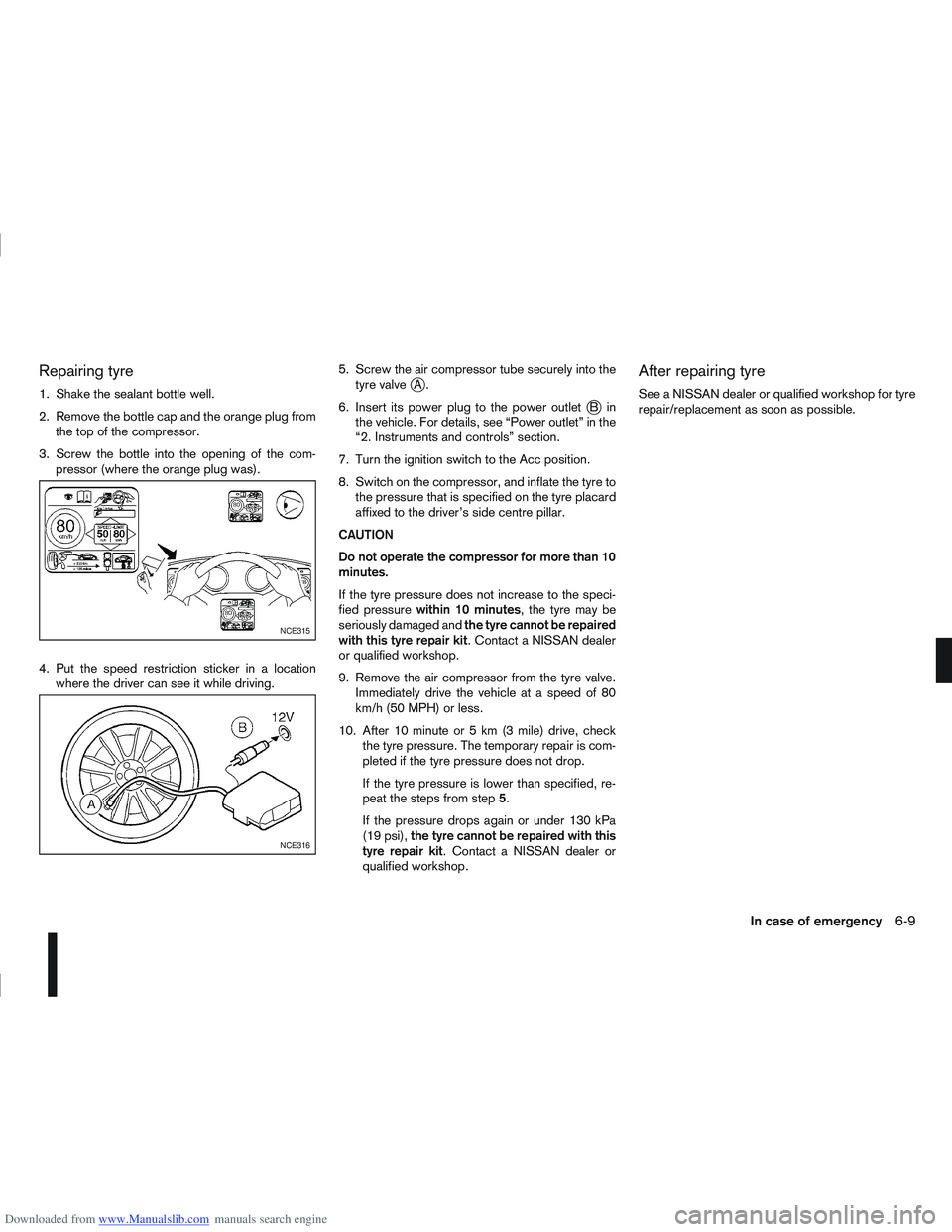 NISSAN QASHQAI 2010 Owners Manual Downloaded from www.Manualslib.com manuals search engine Repairing tyre
1. Shake the sealant bottle well.
2. Remove the bottle cap and the orange plug fromthe top of the compressor.
3. Screw the bottl NISSAN QASHQAI 2010 Owners Manual Downloaded from www.Manualslib.com manuals search engine Repairing tyre
1. Shake the sealant bottle well.
2. Remove the bottle cap and the orange plug fromthe top of the compressor.
3. Screw the bottl