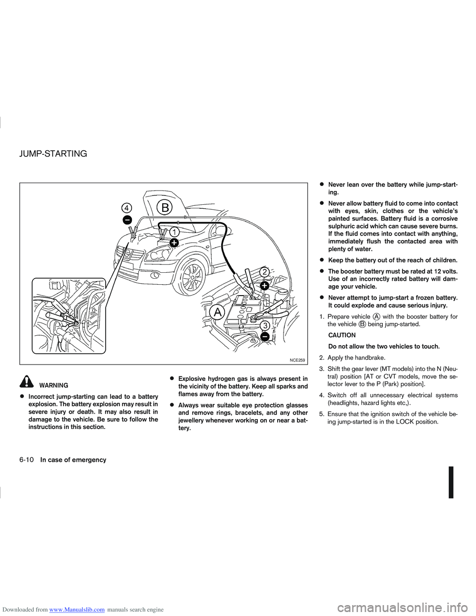 NISSAN QASHQAI 2010 Owners Manual Downloaded from www.Manualslib.com manuals search engine WARNING
Incorrect jump-starting can lead to a battery
explosion. The battery explosion may result in
severe injury or death. It may also result NISSAN QASHQAI 2010 Owners Manual Downloaded from www.Manualslib.com manuals search engine WARNING
Incorrect jump-starting can lead to a battery
explosion. The battery explosion may result in
severe injury or death. It may also result