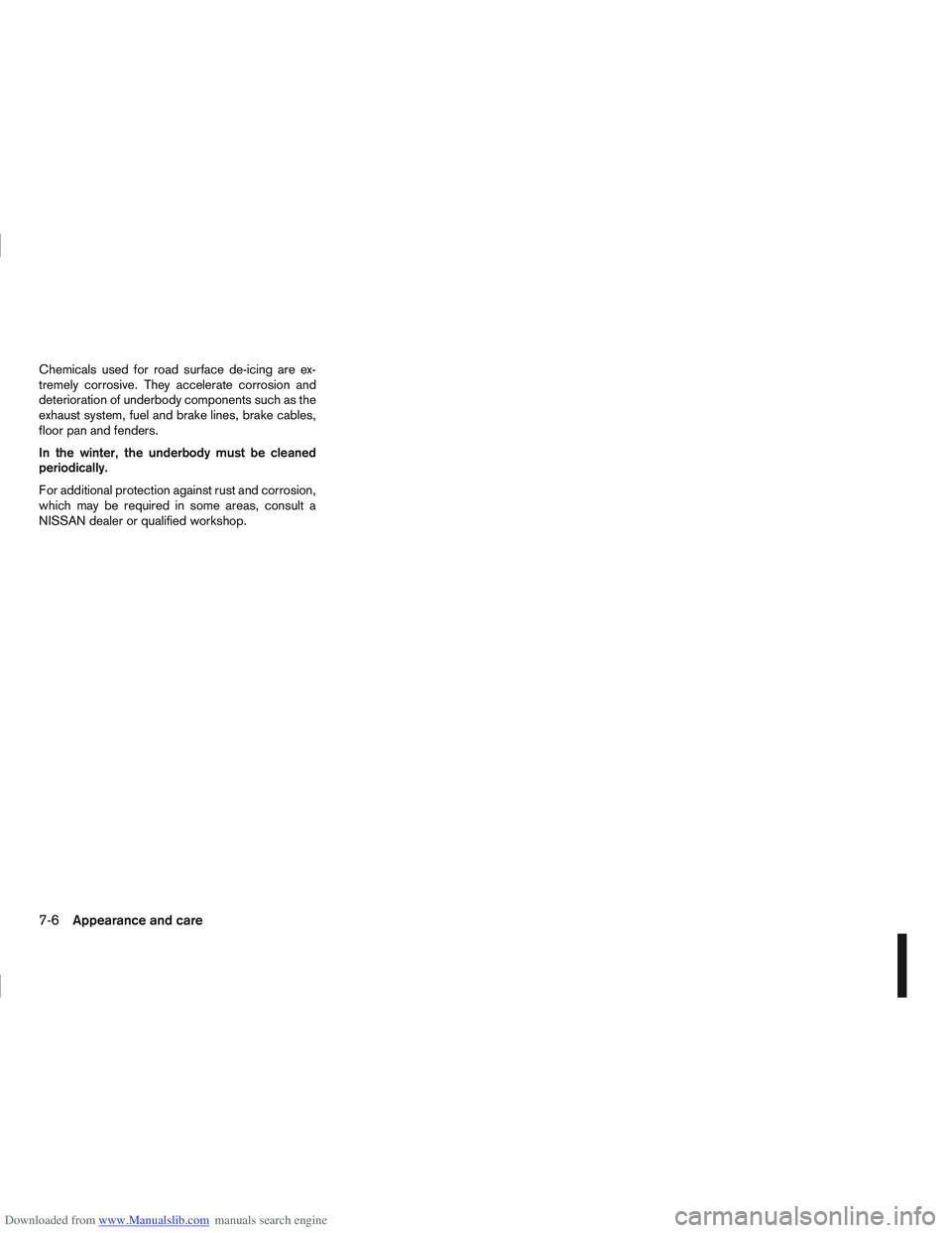 NISSAN QASHQAI 2010  Owners Manual Downloaded from www.Manualslib.com manuals search engine Chemicals used for road surface de-icing are ex-
tremely corrosive. They accelerate corrosion and
deterioration of underbody components such as