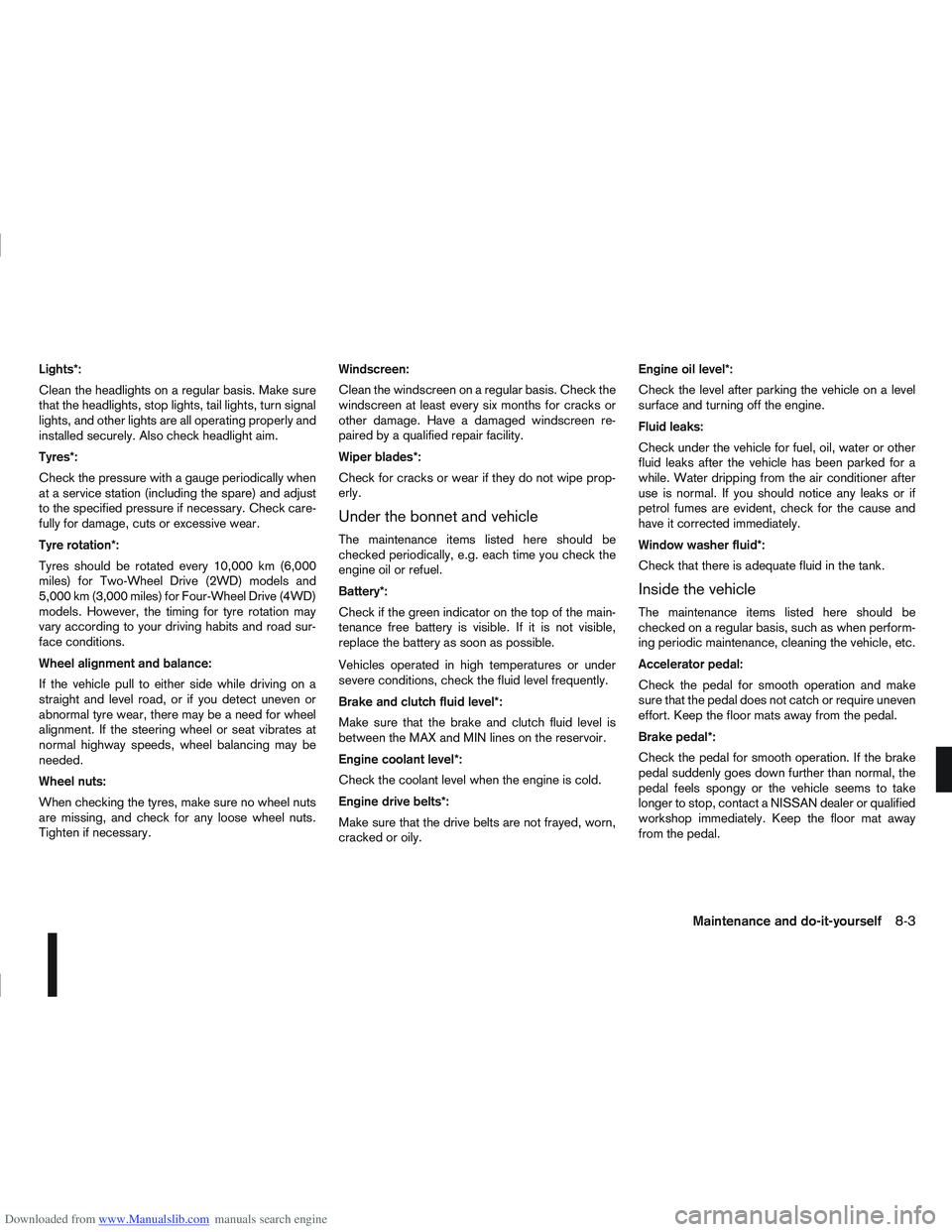 NISSAN QASHQAI 2010 Owners Manual Downloaded from www.Manualslib.com manuals search engine Lights*:
Clean the headlights on a regular basis. Make sure
that the headlights, stop lights, tail lights, turn signal
lights, and other lights NISSAN QASHQAI 2010 Owners Manual Downloaded from www.Manualslib.com manuals search engine Lights*:
Clean the headlights on a regular basis. Make sure
that the headlights, stop lights, tail lights, turn signal
lights, and other lights