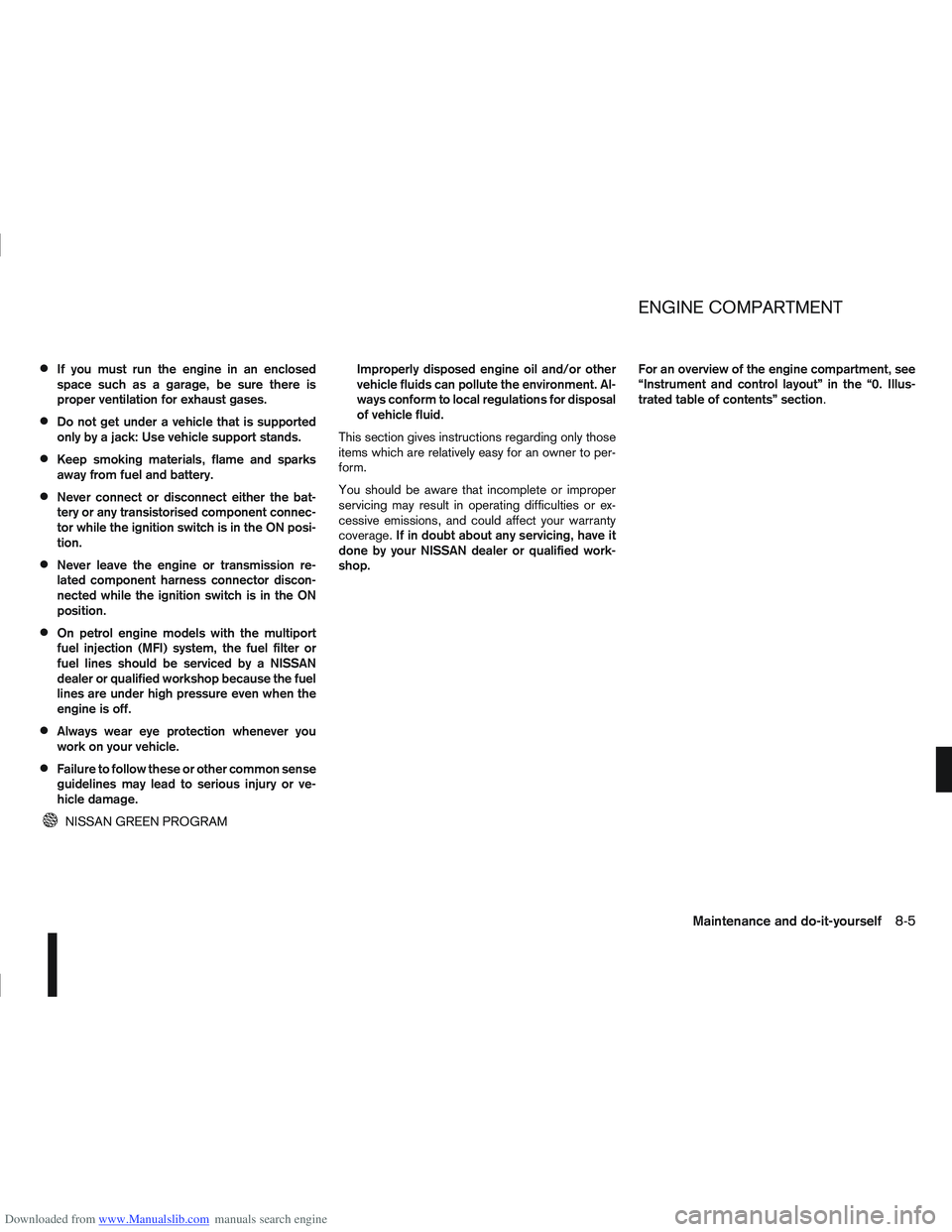 NISSAN QASHQAI 2010 Owners Manual Downloaded from www.Manualslib.com manuals search engine If you must run the engine in an enclosed
space such as a garage, be sure there is
proper ventilation for exhaust gases.
Do not get under a veh NISSAN QASHQAI 2010 Owners Manual Downloaded from www.Manualslib.com manuals search engine If you must run the engine in an enclosed
space such as a garage, be sure there is
proper ventilation for exhaust gases.
Do not get under a veh