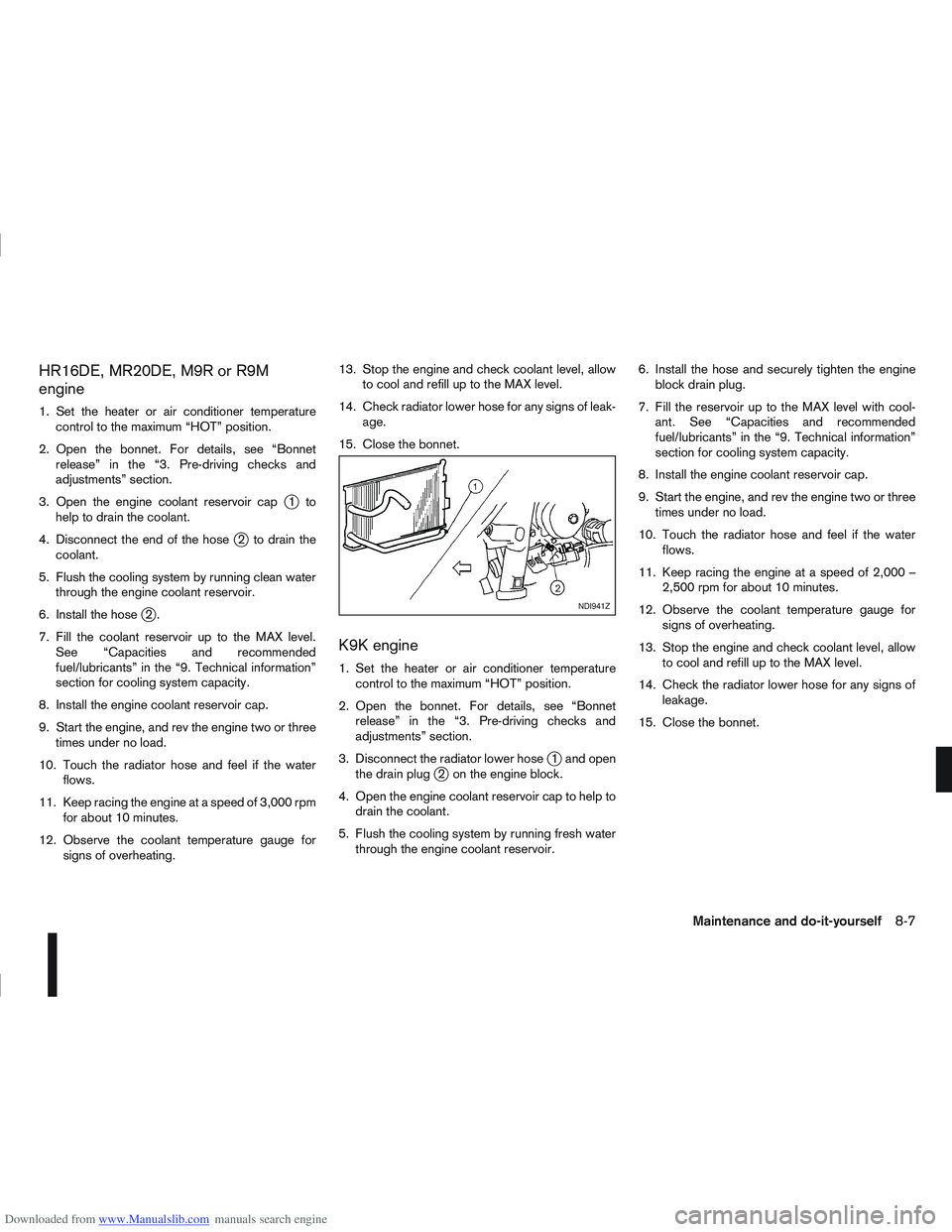 NISSAN QASHQAI 2010 Owners Manual Downloaded from www.Manualslib.com manuals search engine HR16DE, MR20DE, M9R or R9M
engine
1. Set the heater or air conditioner temperaturecontrol to the maximum “HOT” position.
2. Open the bonnet NISSAN QASHQAI 2010 Owners Manual Downloaded from www.Manualslib.com manuals search engine HR16DE, MR20DE, M9R or R9M
engine
1. Set the heater or air conditioner temperaturecontrol to the maximum “HOT” position.
2. Open the bonnet