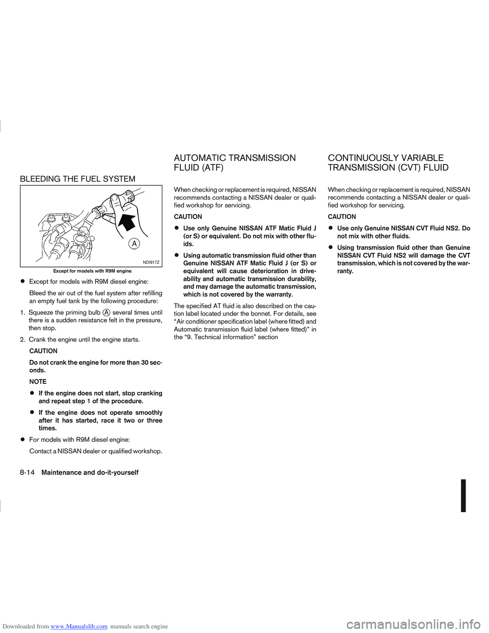 NISSAN QASHQAI 2010 Owners Manual Downloaded from www.Manualslib.com manuals search engine BLEEDING THE FUEL SYSTEM
Except for models with R9M diesel engine:
Bleed the air out of the fuel system after refilling
an empty fuel tank by t NISSAN QASHQAI 2010 Owners Manual Downloaded from www.Manualslib.com manuals search engine BLEEDING THE FUEL SYSTEM
Except for models with R9M diesel engine:
Bleed the air out of the fuel system after refilling
an empty fuel tank by t
