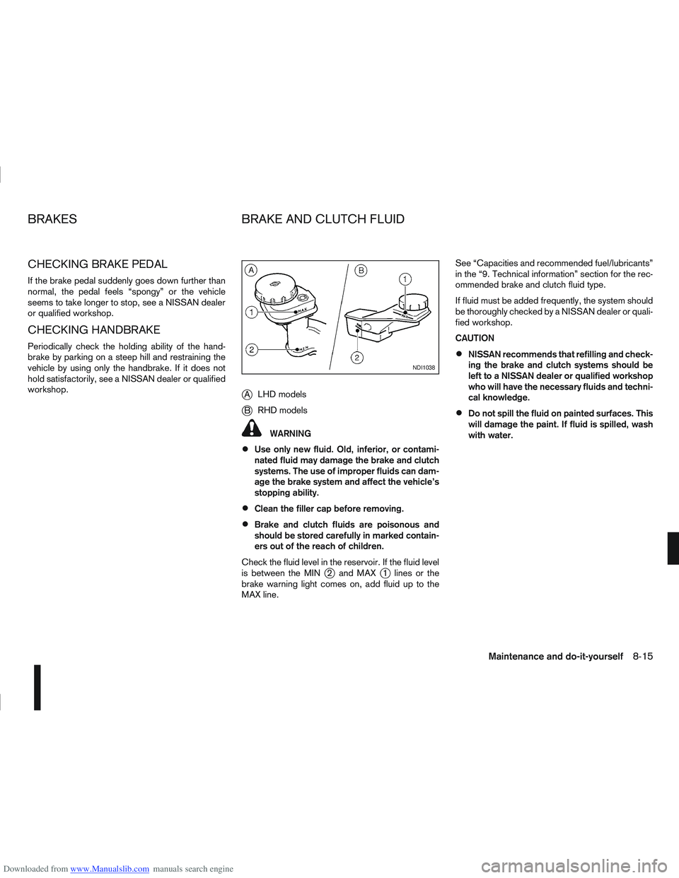 NISSAN QASHQAI 2010 Owners Manual Downloaded from www.Manualslib.com manuals search engine CHECKING BRAKE PEDAL
If the brake pedal suddenly goes down further than
normal, the pedal feels “spongy” or the vehicle
seems to take longe NISSAN QASHQAI 2010 Owners Manual Downloaded from www.Manualslib.com manuals search engine CHECKING BRAKE PEDAL
If the brake pedal suddenly goes down further than
normal, the pedal feels “spongy” or the vehicle
seems to take longe