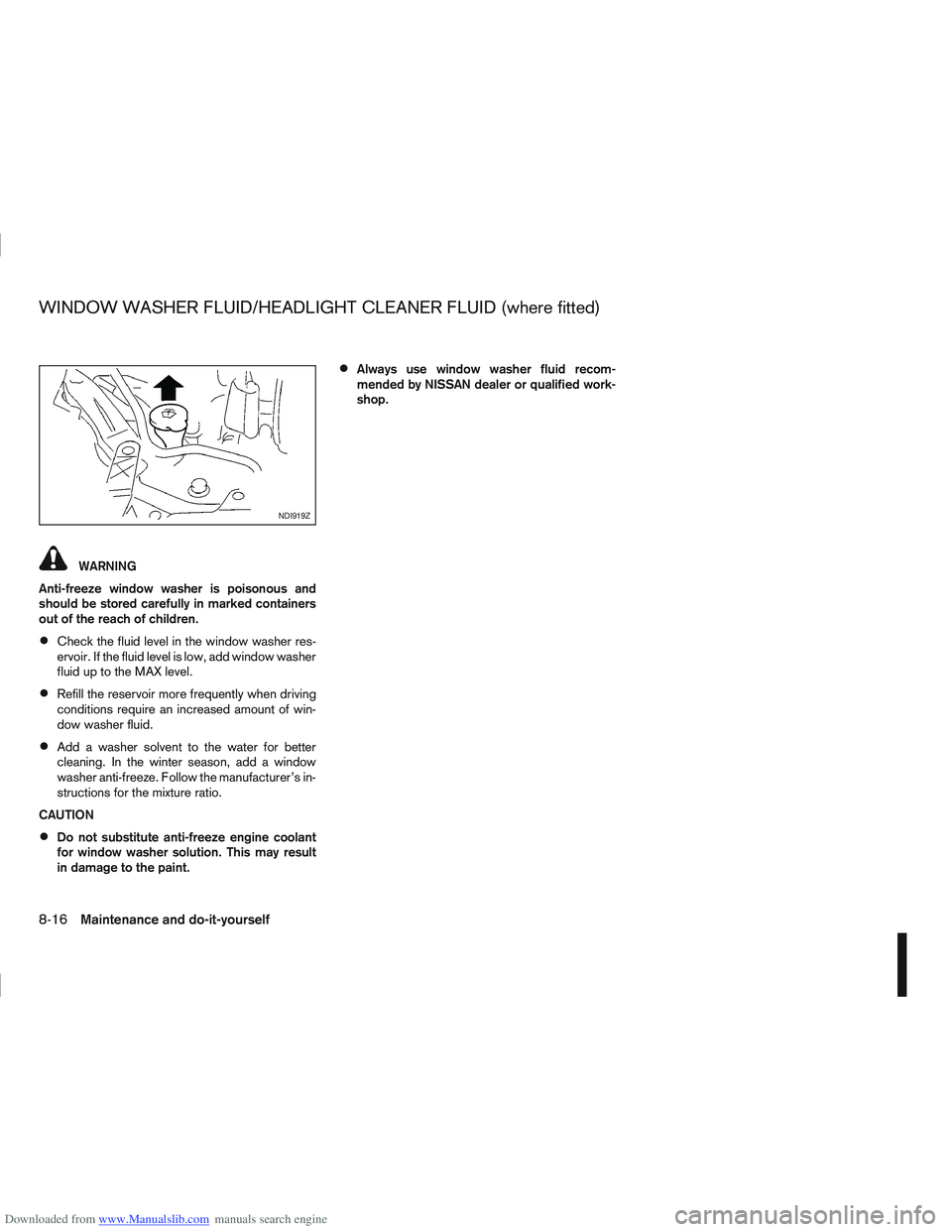 NISSAN QASHQAI 2010 Owners Manual Downloaded from www.Manualslib.com manuals search engine WARNING
Anti-freeze window washer is poisonous and
should be stored carefully in marked containers
out of the reach of children.
Check the flui NISSAN QASHQAI 2010 Owners Manual Downloaded from www.Manualslib.com manuals search engine WARNING
Anti-freeze window washer is poisonous and
should be stored carefully in marked containers
out of the reach of children.
Check the flui