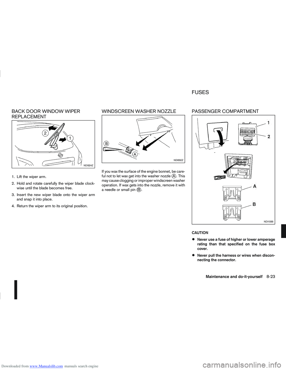 NISSAN QASHQAI 2010 Owners Manual Downloaded from www.Manualslib.com manuals search engine BACK DOOR WINDOW WIPER
REPLACEMENT
1. Lift the wiper arm.
2. Hold and rotate carefully the wiper blade clock-wise until the blade becomes free. NISSAN QASHQAI 2010 Owners Manual Downloaded from www.Manualslib.com manuals search engine BACK DOOR WINDOW WIPER
REPLACEMENT
1. Lift the wiper arm.
2. Hold and rotate carefully the wiper blade clock-wise until the blade becomes free.