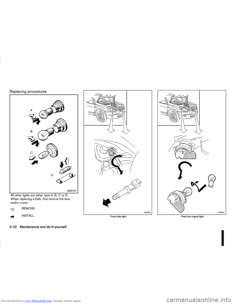 NISSAN QASHQAI 2010 Owners Manual Downloaded from www.Manualslib.com manuals search engine Replacing procedures
m
NDI707
All other lights are either type A, B, C or D.
When replacing a bulb, first remove the lens
and/or cover.
mREMOVE NISSAN QASHQAI 2010 Owners Manual Downloaded from www.Manualslib.com manuals search engine Replacing procedures
m
NDI707
All other lights are either type A, B, C or D.
When replacing a bulb, first remove the lens
and/or cover.
mREMOVE