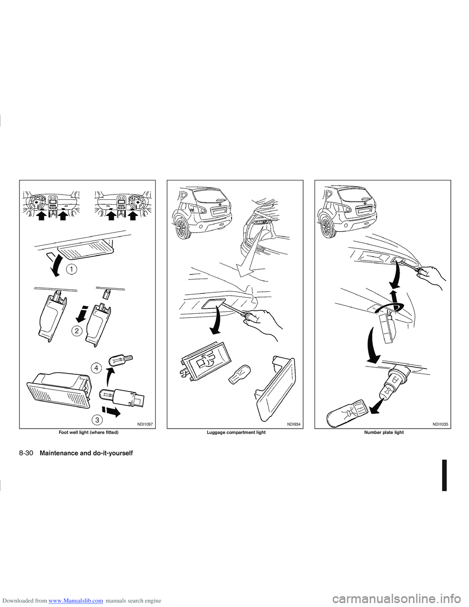 NISSAN QASHQAI 2010 Owners Manual Downloaded from www.Manualslib.com manuals search engine NDI1097
Foot well light (where fitted)
NDI934
Luggage compartment light
NDI1035
Number plate light
8-30Maintenance and do-it-yourself NISSAN QASHQAI 2010 Owners Manual Downloaded from www.Manualslib.com manuals search engine NDI1097
Foot well light (where fitted)
NDI934
Luggage compartment light
NDI1035
Number plate light
8-30Maintenance and do-it-yourself