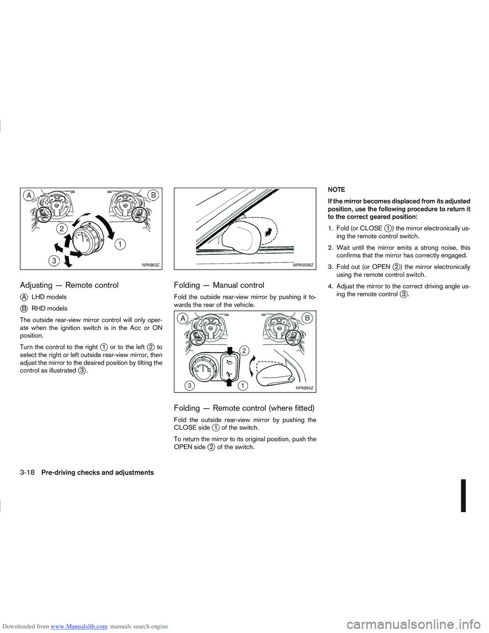 NISSAN QASHQAI 2009  Owners Manual Downloaded from www.Manualslib.com manuals search engine Adjusting — Remote control
j
ALHD models
jB RHD models
The outside rear-view mirror control will only oper-
ate when the ignition switch is i