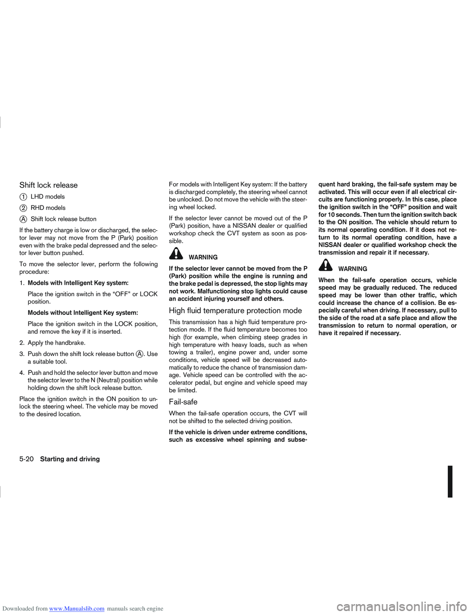 NISSAN QASHQAI 2009  Owners Manual Downloaded from www.Manualslib.com manuals search engine Shift lock release
j
1LHD models
j2RHD models
jA Shift lock release button
If the battery charge is low or discharged, the selec-
tor lever may