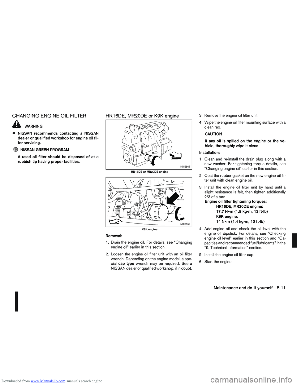 NISSAN QASHQAI 2009  Owners Manual Downloaded from www.Manualslib.com manuals search engine CHANGING ENGINE OIL FILTER
WARNING
NISSAN recommends contacting a NISSAN
dealer or qualified workshop for engine oil fil-
ter servicing.
NISSAN