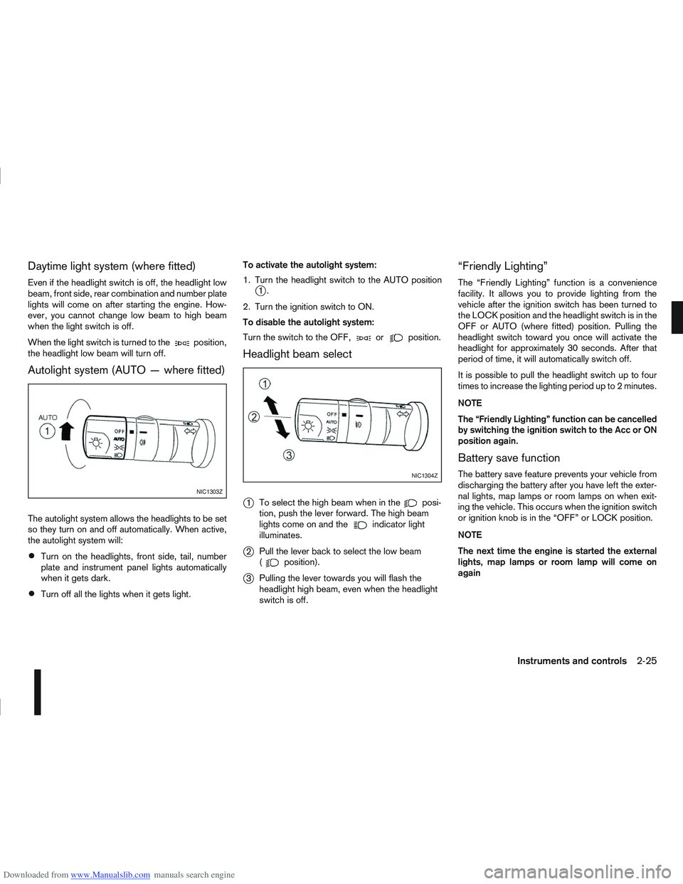 NISSAN QASHQAI 2009 Manual PDF Downloaded from www.Manualslib.com manuals search engine Daytime light system (where fitted)
Even if the headlight switch is off, the headlight low
beam, front side, rear combination and number plate
NISSAN QASHQAI 2009 Manual PDF Downloaded from www.Manualslib.com manuals search engine Daytime light system (where fitted)
Even if the headlight switch is off, the headlight low
beam, front side, rear combination and number plate
