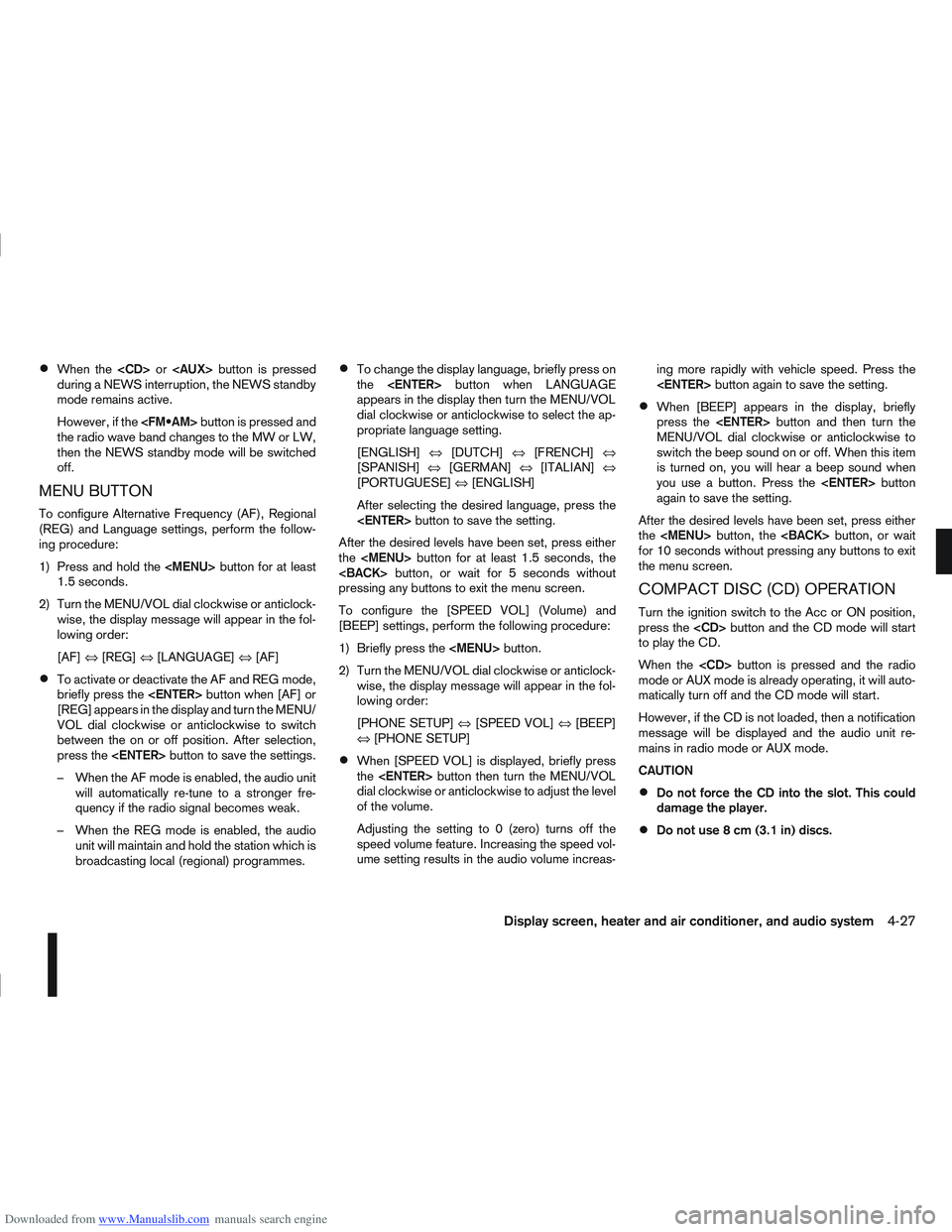 NISSAN QASHQAI 2008  Owners Manual Downloaded from www.Manualslib.com manuals search engine When the<CD>or<AUX> button is pressed
during a NEWS interruption, the NEWS standby
mode remains active.
However, if the button is pressed and
t