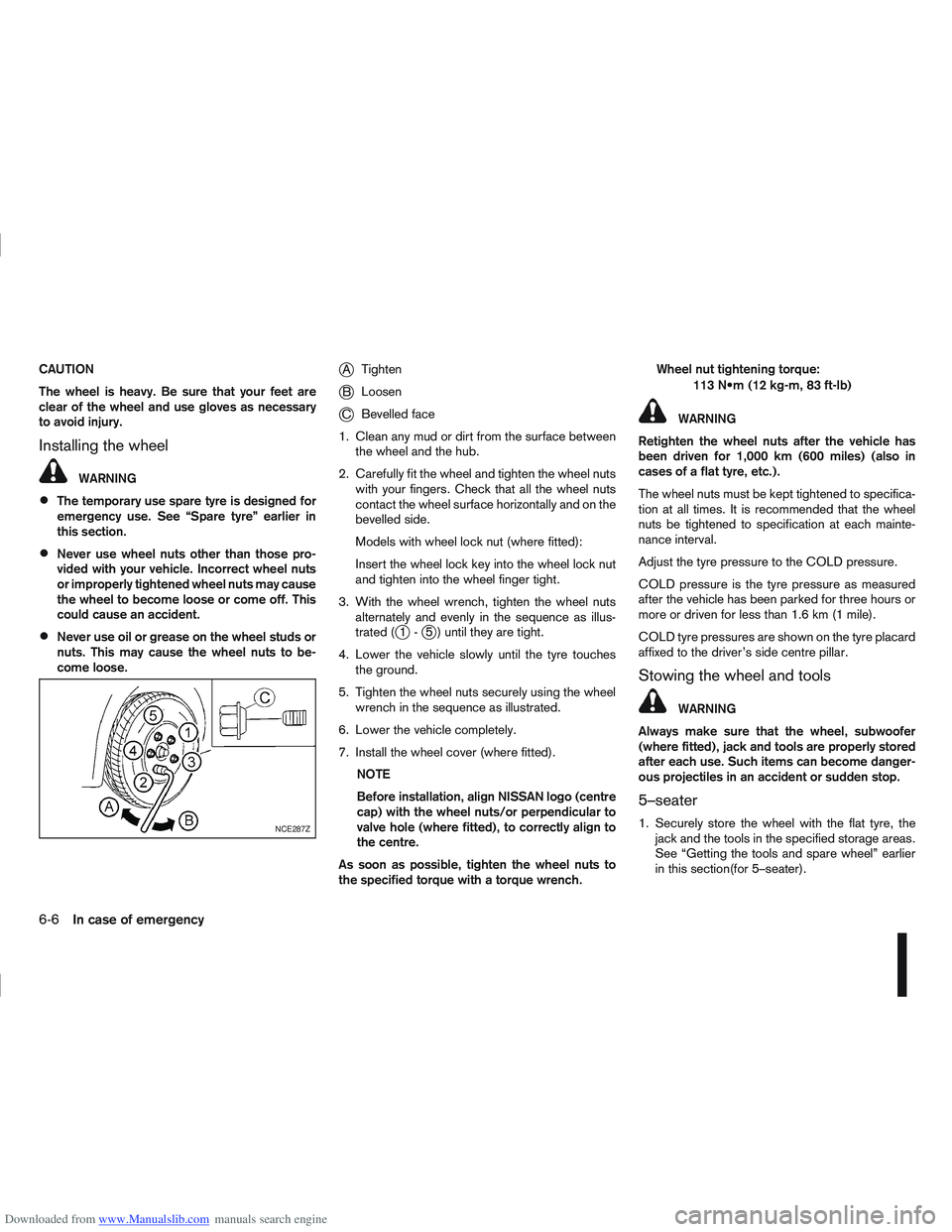 NISSAN QASHQAI 2008  Owners Manual Downloaded from www.Manualslib.com manuals search engine CAUTION
The wheel is heavy. Be sure that your feet are
clear of the wheel and use gloves as necessary
to avoid injury.
Installing the wheel
WAR