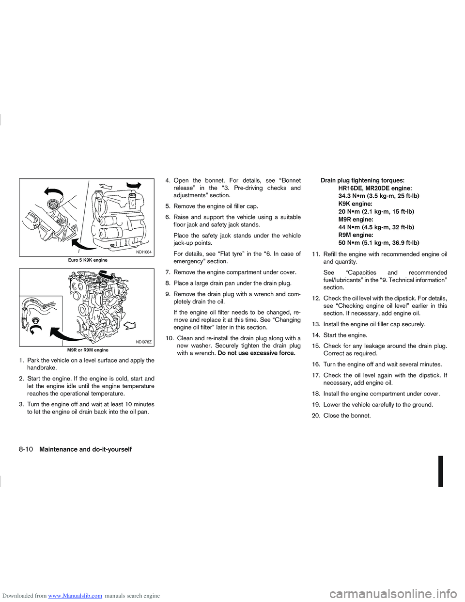 NISSAN QASHQAI 2008 Owners Manual Downloaded from www.Manualslib.com manuals search engine 1. Park the vehicle on a level surface and apply thehandbrake.
2. Start the engine. If the engine is cold, start and let the engine idle until NISSAN QASHQAI 2008 Owners Manual Downloaded from www.Manualslib.com manuals search engine 1. Park the vehicle on a level surface and apply thehandbrake.
2. Start the engine. If the engine is cold, start and let the engine idle until