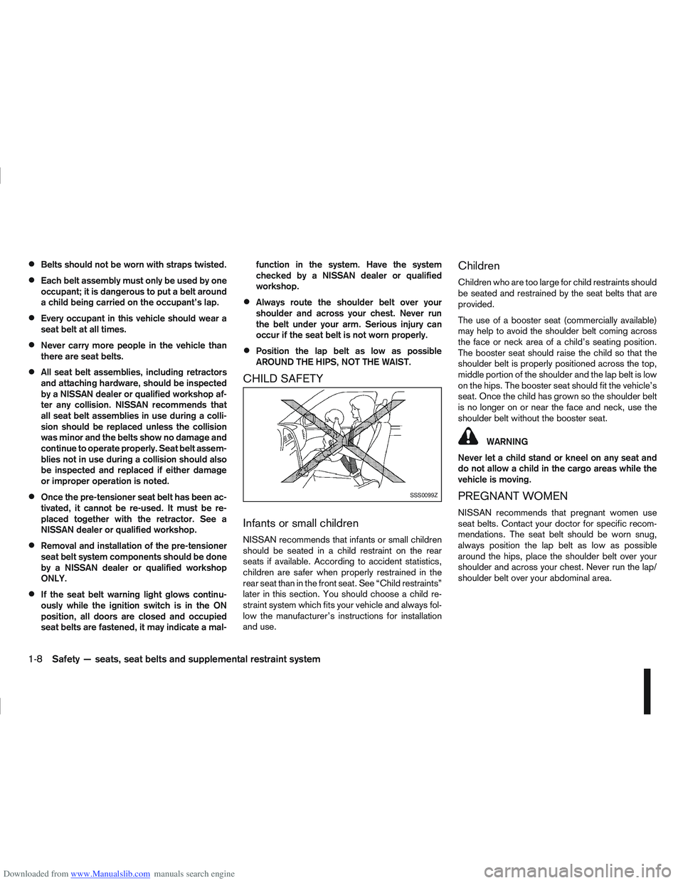NISSAN QASHQAI 2008  Owners Manual Downloaded from www.Manualslib.com manuals search engine Belts should not be worn with straps twisted.
Each belt assembly must only be used by one
occupant; it is dangerous to put a belt around
a chil
