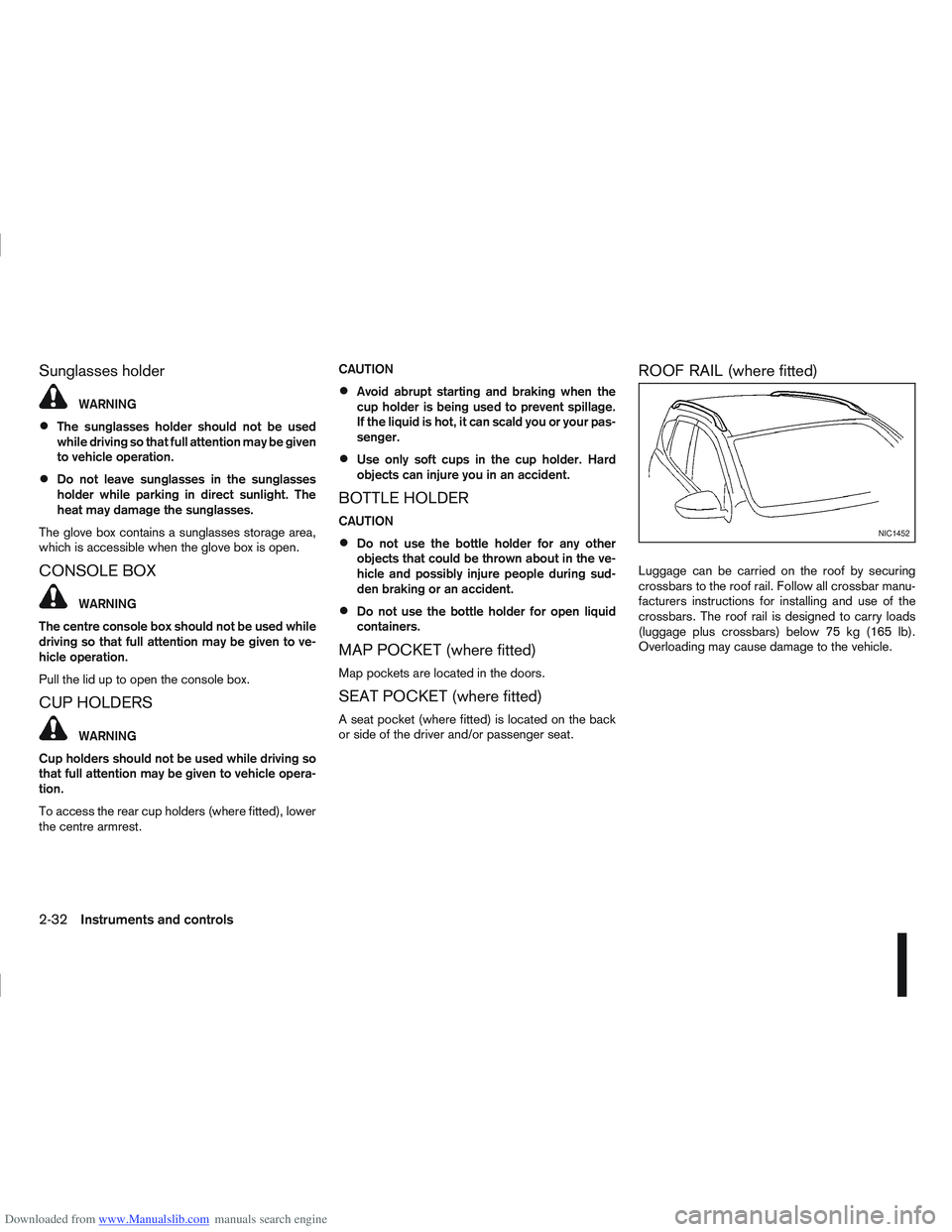 NISSAN QASHQAI 2008  Owners Manual Downloaded from www.Manualslib.com manuals search engine Sunglasses holder
WARNING
The sunglasses holder should not be used
while driving so that full attention may be given
to vehicle operation.
Do n