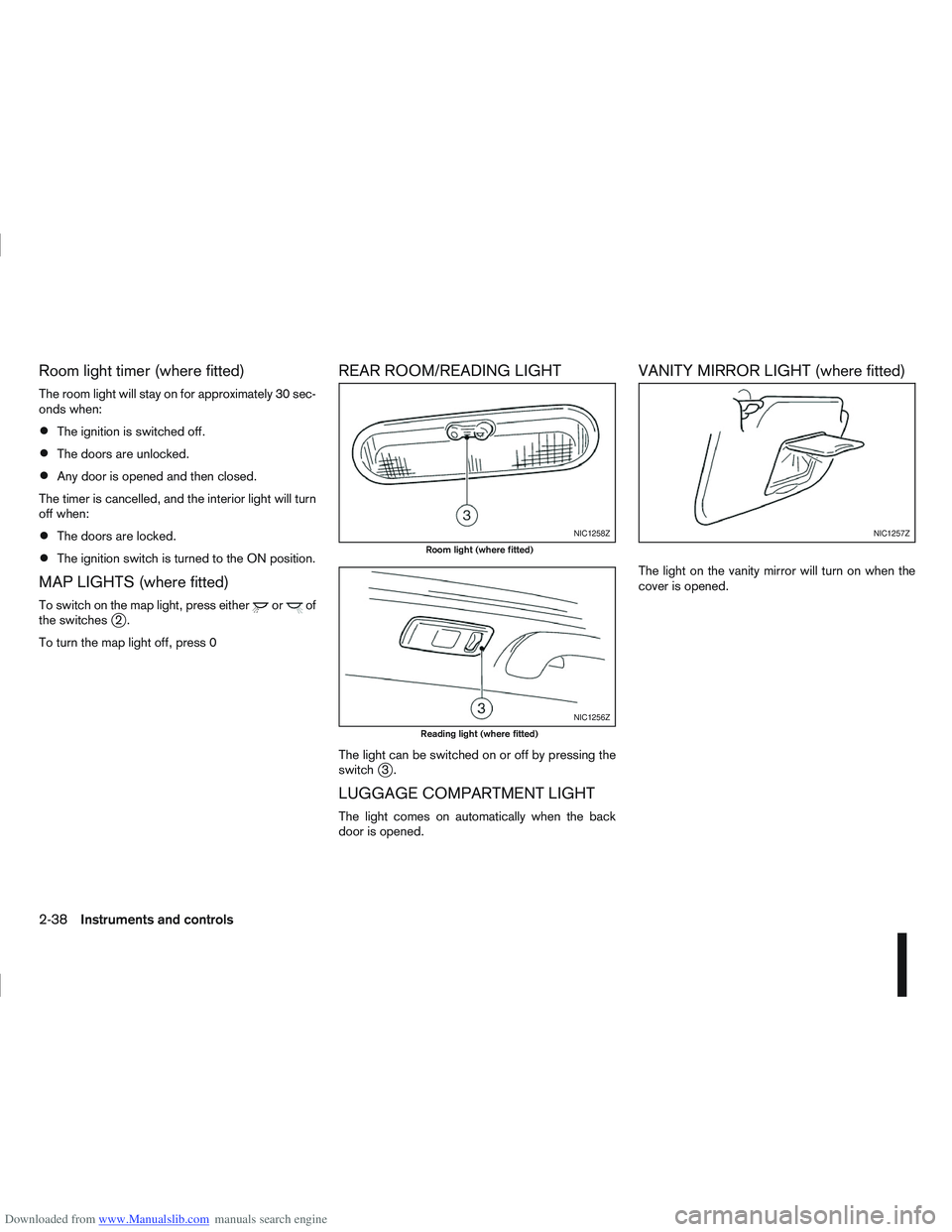 NISSAN QASHQAI 2008 Manual Online Downloaded from www.Manualslib.com manuals search engine Room light timer (where fitted)
The room light will stay on for approximately 30 sec-
onds when:
The ignition is switched off.
The doors are un NISSAN QASHQAI 2008 Manual Online Downloaded from www.Manualslib.com manuals search engine Room light timer (where fitted)
The room light will stay on for approximately 30 sec-
onds when:
The ignition is switched off.
The doors are un