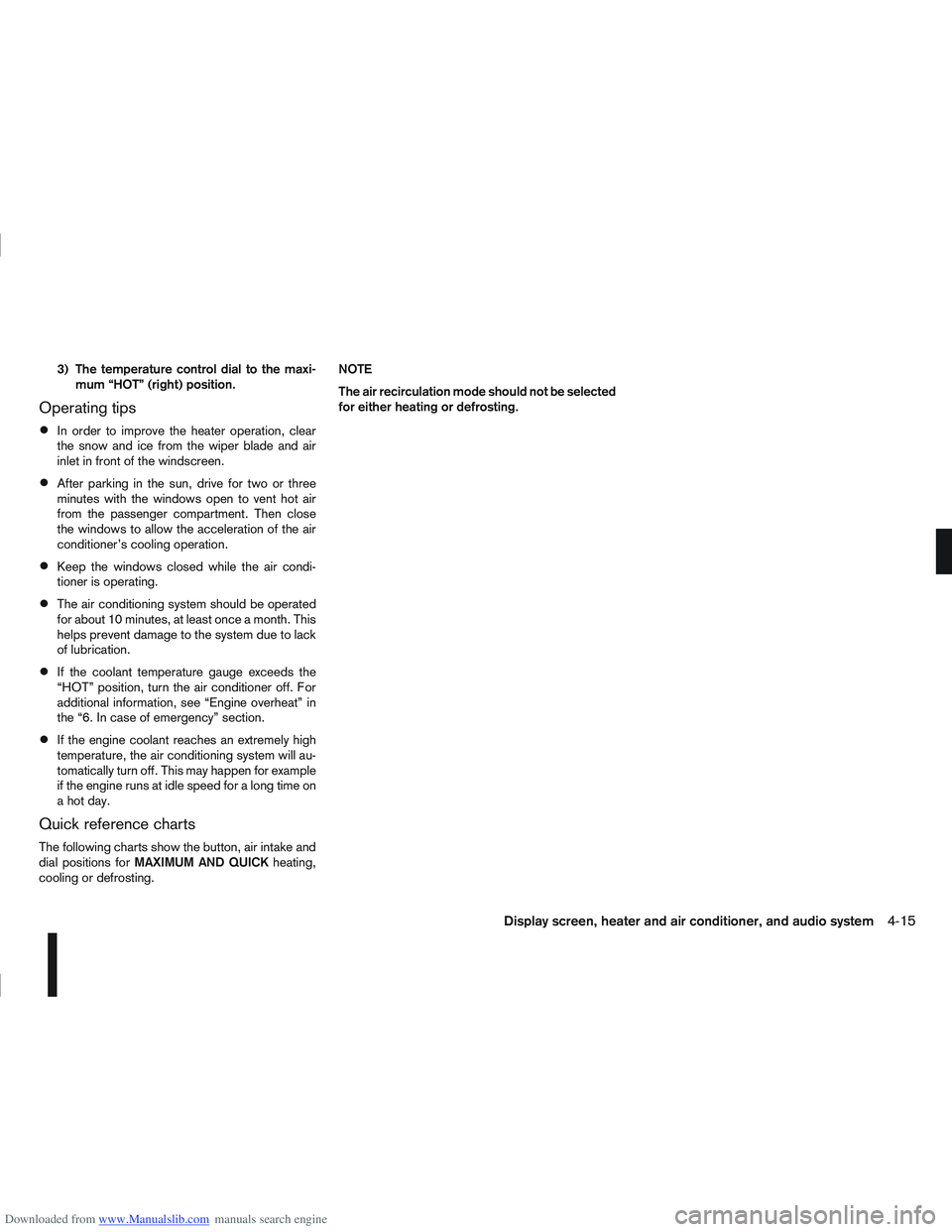NISSAN QASHQAI 2007  Owners Manual Downloaded from www.Manualslib.com manuals search engine 3) The temperature control dial to the maxi-mum “HOT” (right) position.
Operating tips
In order to improve the heater operation, clear
the 