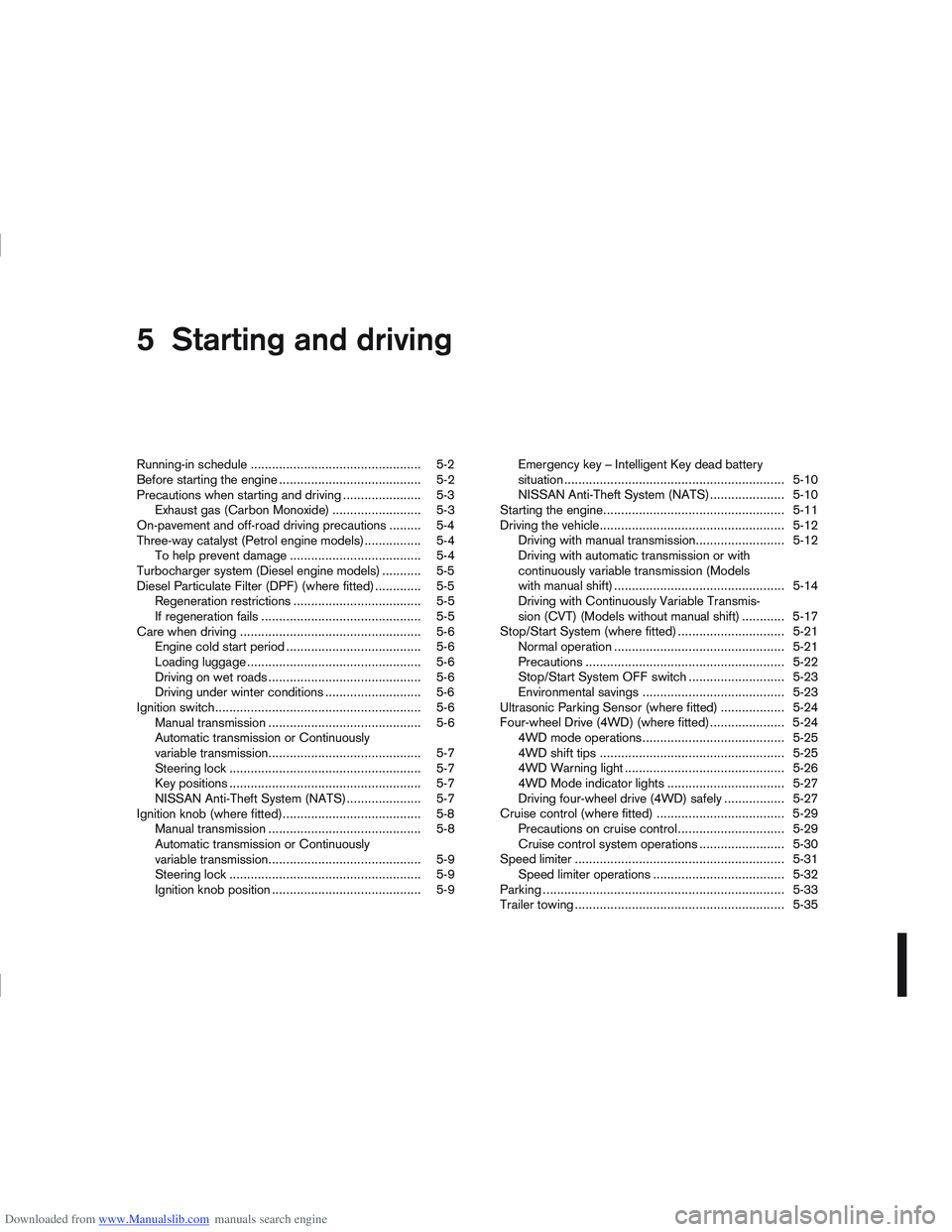 NISSAN QASHQAI 2007 Owners Manual Downloaded from www.Manualslib.com manuals search engine 5Starting and driving
Starting and driving
Running-in schedule ................................................ 5-2
Before starting the engine NISSAN QASHQAI 2007 Owners Manual Downloaded from www.Manualslib.com manuals search engine 5Starting and driving
Starting and driving
Running-in schedule ................................................ 5-2
Before starting the engine