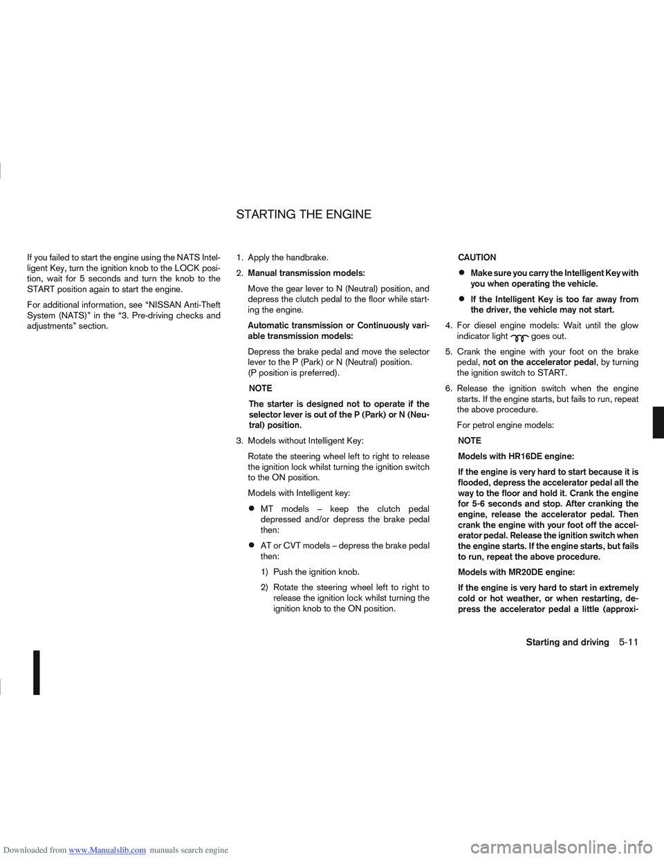 NISSAN QASHQAI 2007 Owners Manual Downloaded from www.Manualslib.com manuals search engine If you failed to start the engine using the NATS Intel-
ligent Key, turn the ignition knob to the LOCK posi-
tion, wait for 5 seconds and turn NISSAN QASHQAI 2007 Owners Manual Downloaded from www.Manualslib.com manuals search engine If you failed to start the engine using the NATS Intel-
ligent Key, turn the ignition knob to the LOCK posi-
tion, wait for 5 seconds and turn