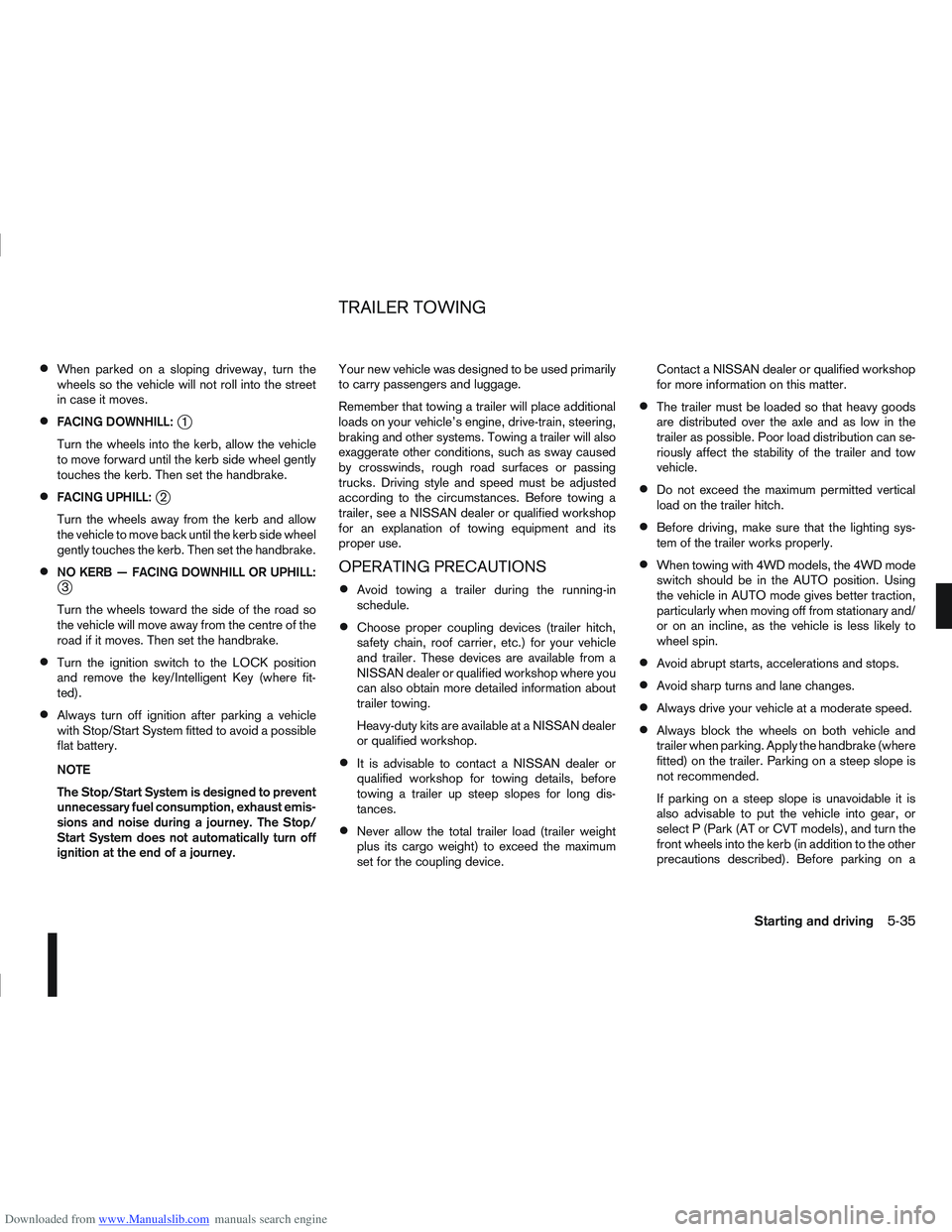 NISSAN QASHQAI 2007  Owners Manual Downloaded from www.Manualslib.com manuals search engine When parked on a sloping driveway, turn the
wheels so the vehicle will not roll into the street
in case it moves.
FACING DOWNHILL:j1
Turn the w