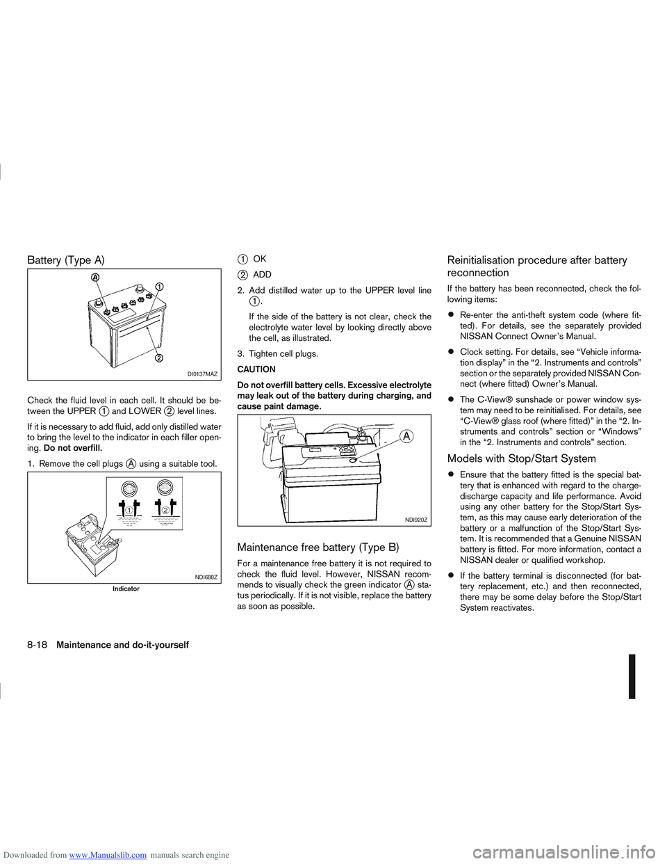 NISSAN QASHQAI 2007  Owners Manual Downloaded from www.Manualslib.com manuals search engine Battery (Type A)
Check the fluid level in each cell. It should be be-
tween the UPPERj1 and LOWERj2 level lines.
If it is necessary to add flui