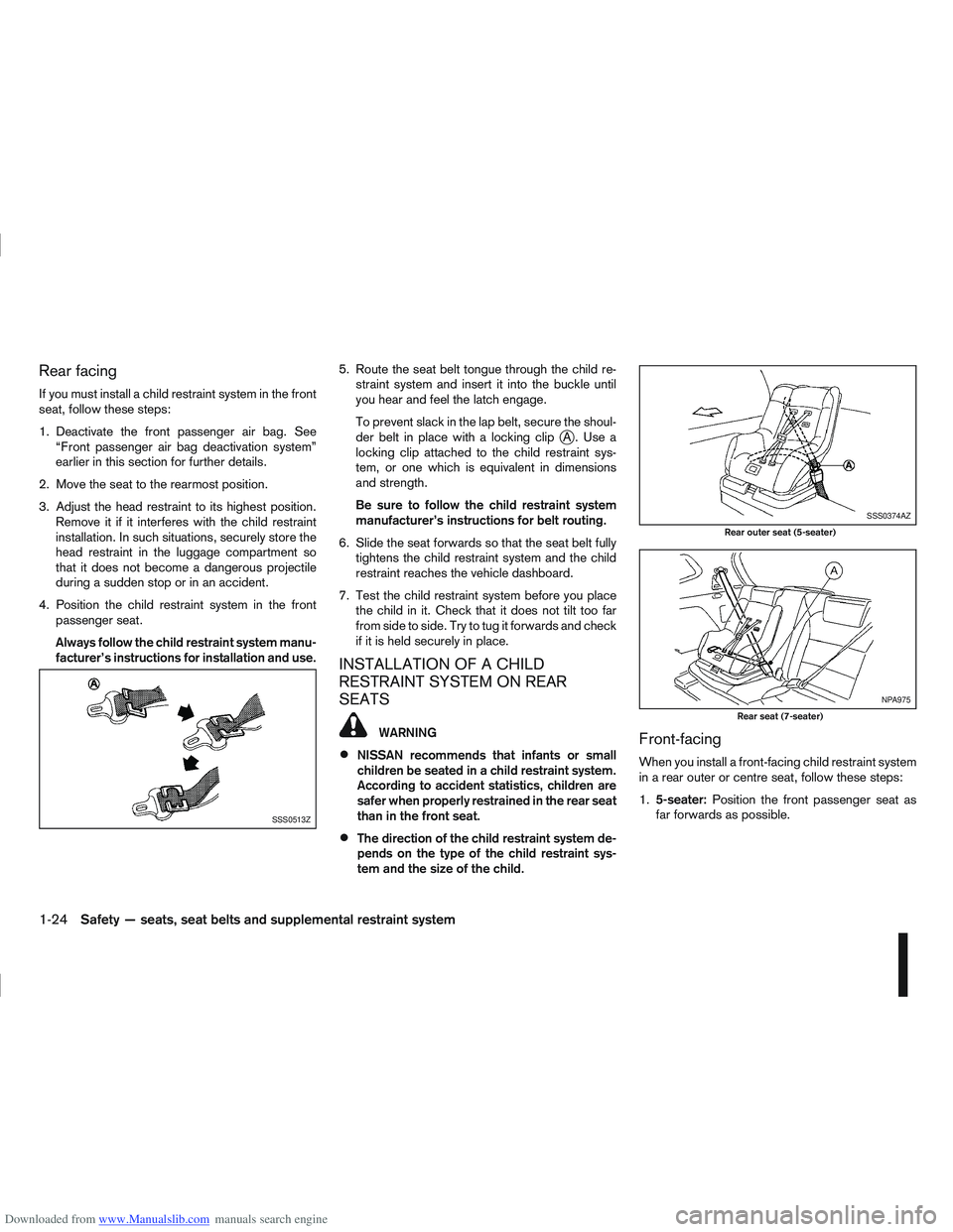 NISSAN QASHQAI 2007 Service Manual Downloaded from www.Manualslib.com manuals search engine Rear facing
If you must install a child restraint system in the front
seat, follow these steps:
1. Deactivate the front passenger air bag. See�