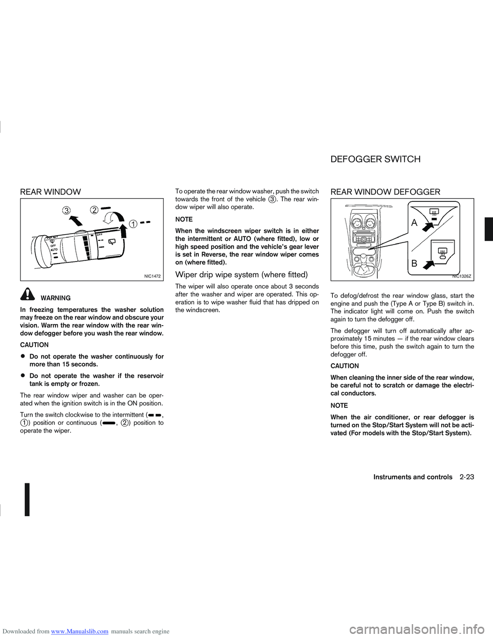 NISSAN QASHQAI 2007 Owners Manual Downloaded from www.Manualslib.com manuals search engine REAR WINDOW
WARNING
In freezing temperatures the washer solution
may freeze on the rear window and obscure your
vision. Warm the rear window wi NISSAN QASHQAI 2007 Owners Manual Downloaded from www.Manualslib.com manuals search engine REAR WINDOW
WARNING
In freezing temperatures the washer solution
may freeze on the rear window and obscure your
vision. Warm the rear window wi
