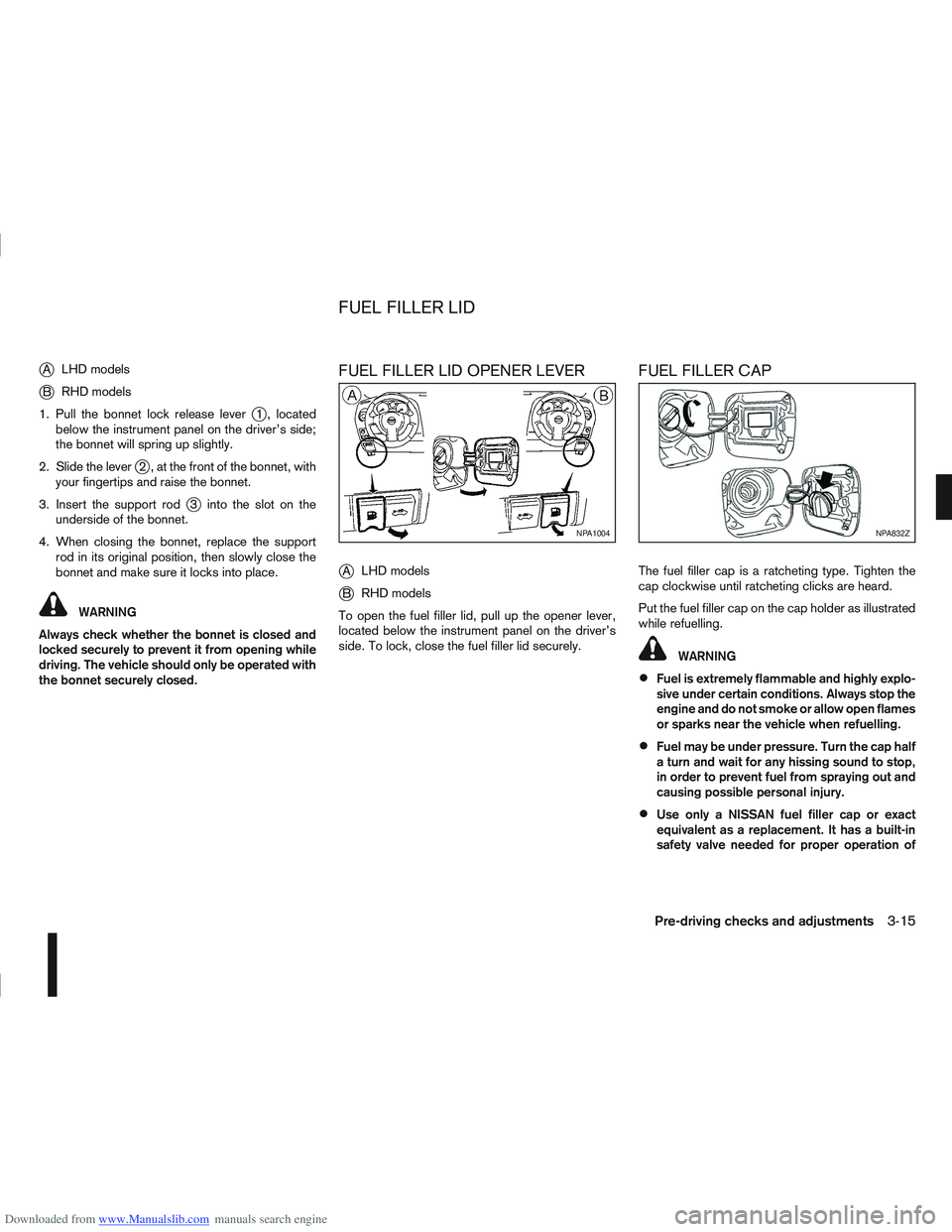 NISSAN QASHQAI 2006  Owners Manual Downloaded from www.Manualslib.com manuals search engine jALHD models
jB RHD models
1. Pull the bonnet lock release lever
j1 , located
below the instrument panel on the driver’s side;
the bonnet wil