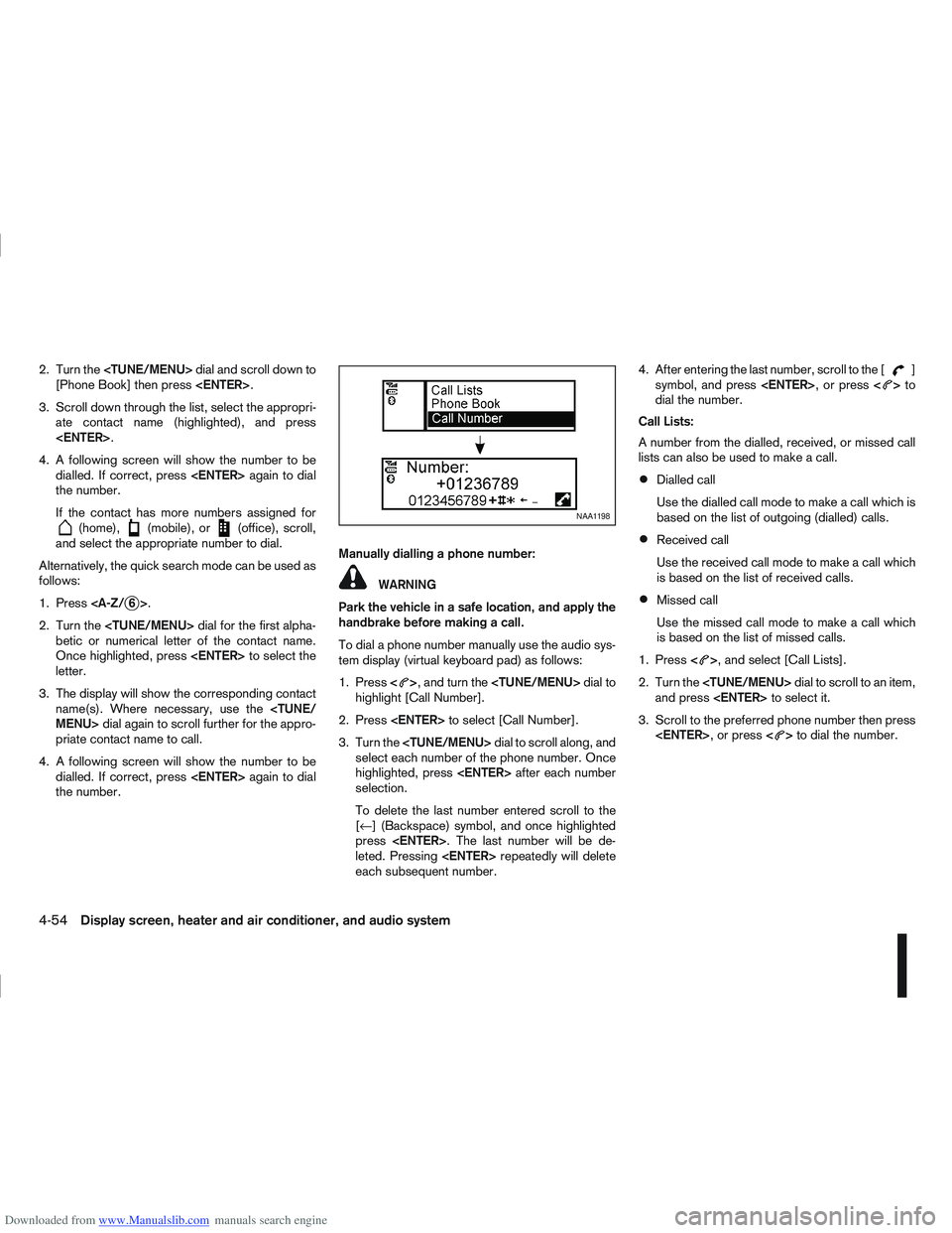 NISSAN QASHQAI 2006  Owners Manual Downloaded from www.Manualslib.com manuals search engine 2. Turn the<TUNE/MENU> dial and scroll down to
[Phone Book] then press <ENTER>.
3. Scroll down through the list, select the appropri- ate conta