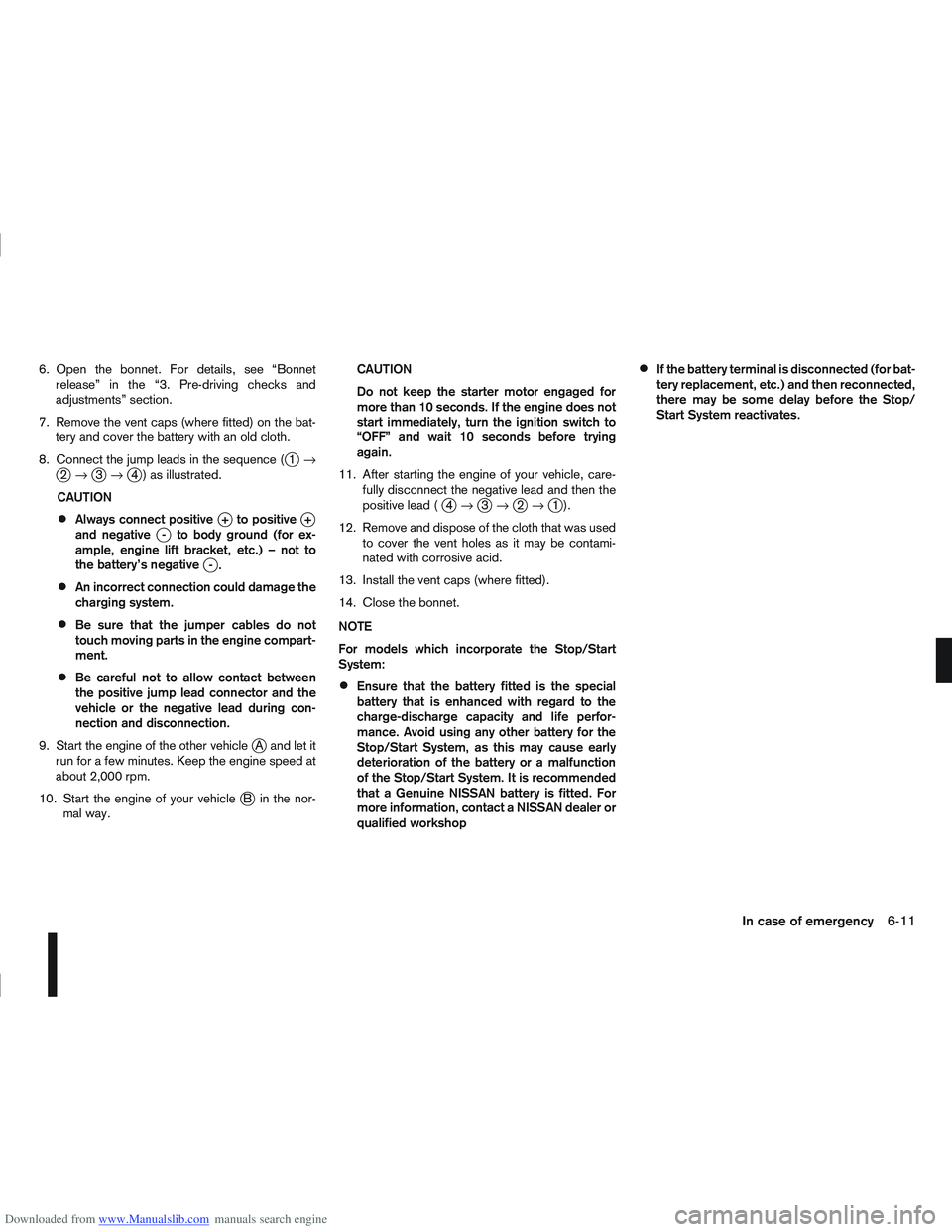 NISSAN QASHQAI 2006  Owners Manual Downloaded from www.Manualslib.com manuals search engine 6. Open the bonnet. For details, see “Bonnetrelease” in the “3. Pre-driving checks and
adjustments” section.
7. Remove the vent caps (w