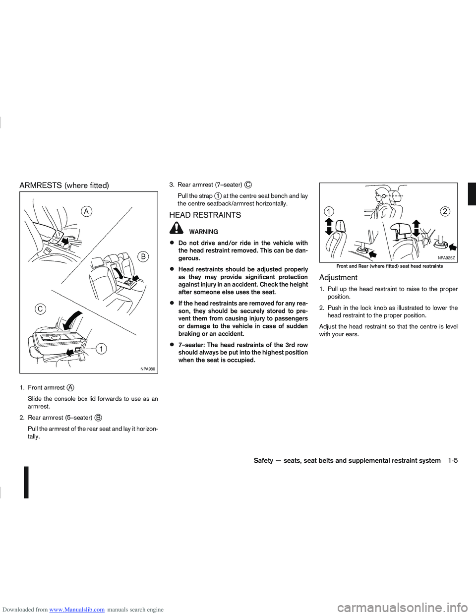 NISSAN QASHQAI 2006 Owners Manual Downloaded from www.Manualslib.com manuals search engine ARMRESTS (where fitted)
1. Front armrestjA
Slide the console box lid forwards to use as an
armrest.
2. Rear armrest (5–seater)
jB
Pull the ar NISSAN QASHQAI 2006 Owners Manual Downloaded from www.Manualslib.com manuals search engine ARMRESTS (where fitted)
1. Front armrestjA
Slide the console box lid forwards to use as an
armrest.
2. Rear armrest (5–seater)
jB
Pull the ar