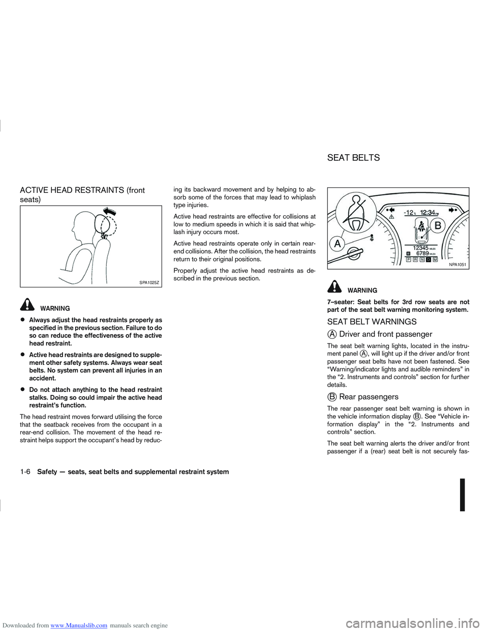 NISSAN QASHQAI 2006 Owners Manual Downloaded from www.Manualslib.com manuals search engine ACTIVE HEAD RESTRAINTS (front
seats)
WARNING
Always adjust the head restraints properly as
specified in the previous section. Failure to do
so NISSAN QASHQAI 2006 Owners Manual Downloaded from www.Manualslib.com manuals search engine ACTIVE HEAD RESTRAINTS (front
seats)
WARNING
Always adjust the head restraints properly as
specified in the previous section. Failure to do
so
