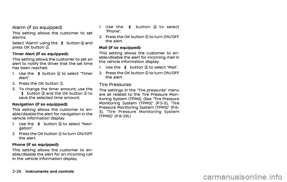 NISSAN ROGUE 2023  Owners Manual 2-26Instruments and controls
Alarm (if so equipped)
This setting allows the customer to set
alarms.
Select “Alarm” using the
buttonand
press OK button.
Timer Alert (if so equipped):
This setting a